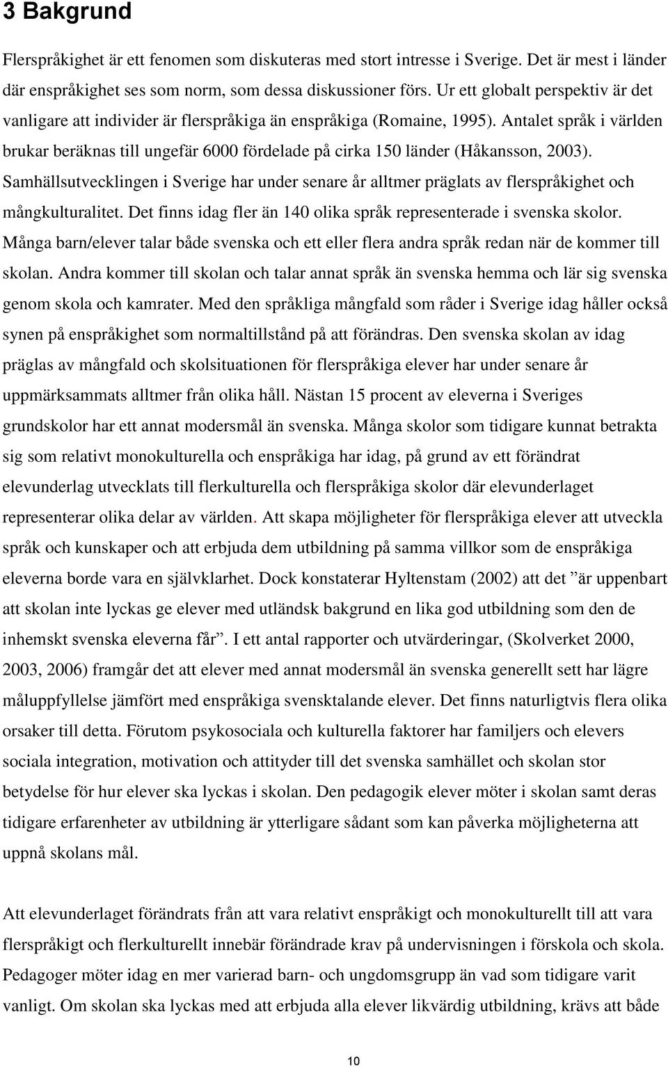 Antalet språk i världen brukar beräknas till ungefär 6000 fördelade på cirka 150 länder (Håkansson, 2003).