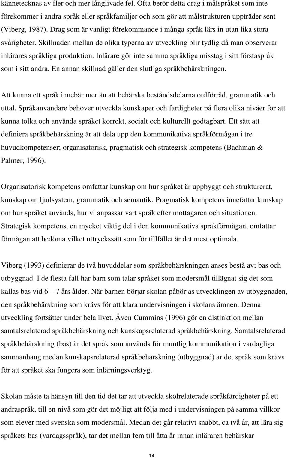 Inlärare gör inte samma språkliga misstag i sitt förstaspråk som i sitt andra. En annan skillnad gäller den slutliga språkbehärskningen.