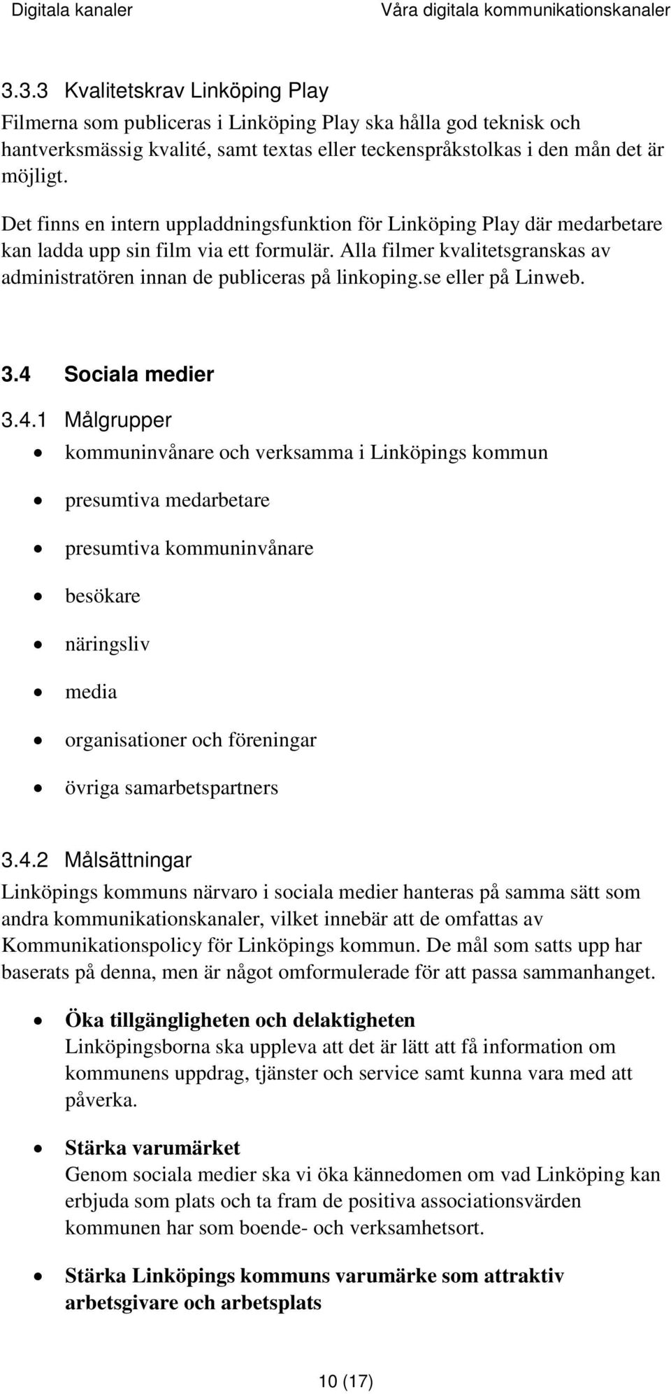 Det finns en intern uppladdningsfunktion för Linköping Play där medarbetare kan ladda upp sin film via ett formulär. Alla filmer kvalitetsgranskas av administratören innan de publiceras på linkoping.