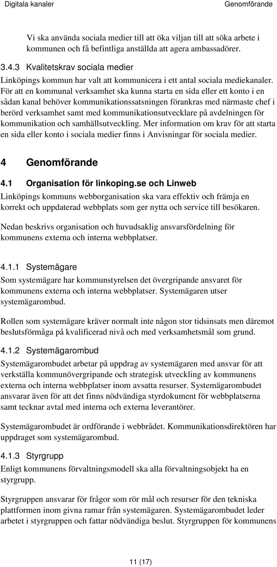 För att en kommunal verksamhet ska kunna starta en sida eller ett konto i en sådan kanal behöver kommunikationssatsningen förankras med närmaste chef i berörd verksamhet samt med