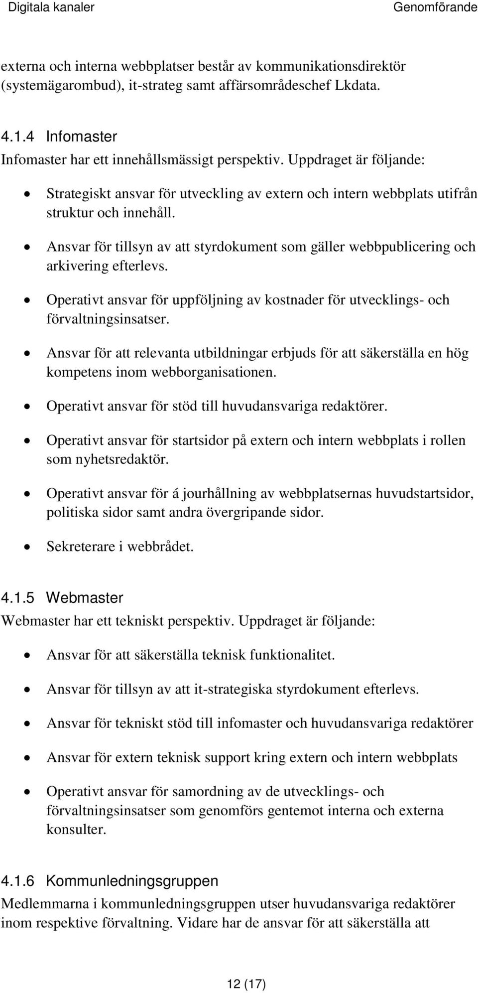 Ansvar för tillsyn av att styrdokument som gäller webbpublicering och arkivering efterlevs. Operativt ansvar för uppföljning av kostnader för utvecklings- och förvaltningsinsatser.