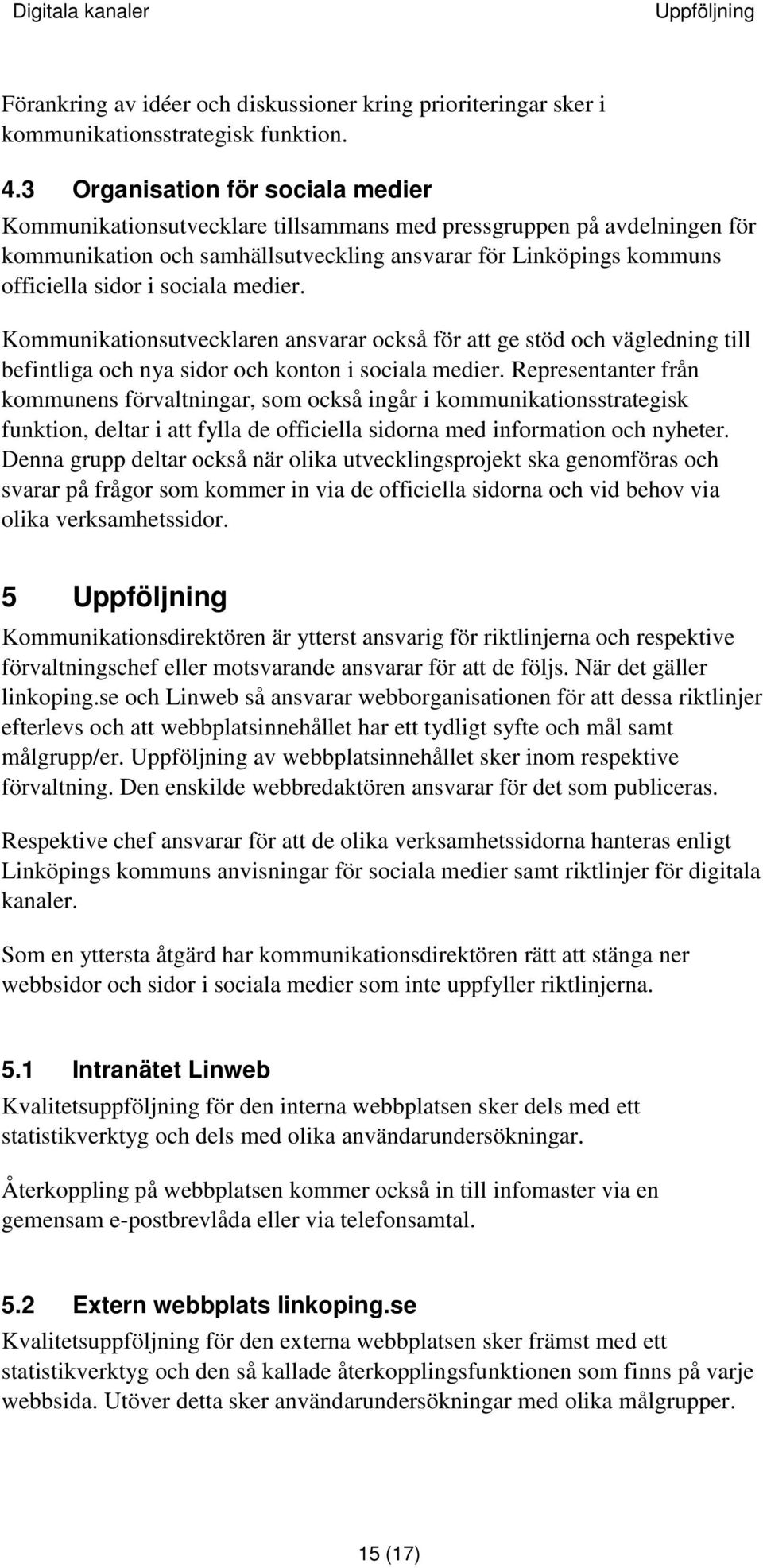 sociala medier. Kommunikationsutvecklaren ansvarar också för att ge stöd och vägledning till befintliga och nya sidor och konton i sociala medier.