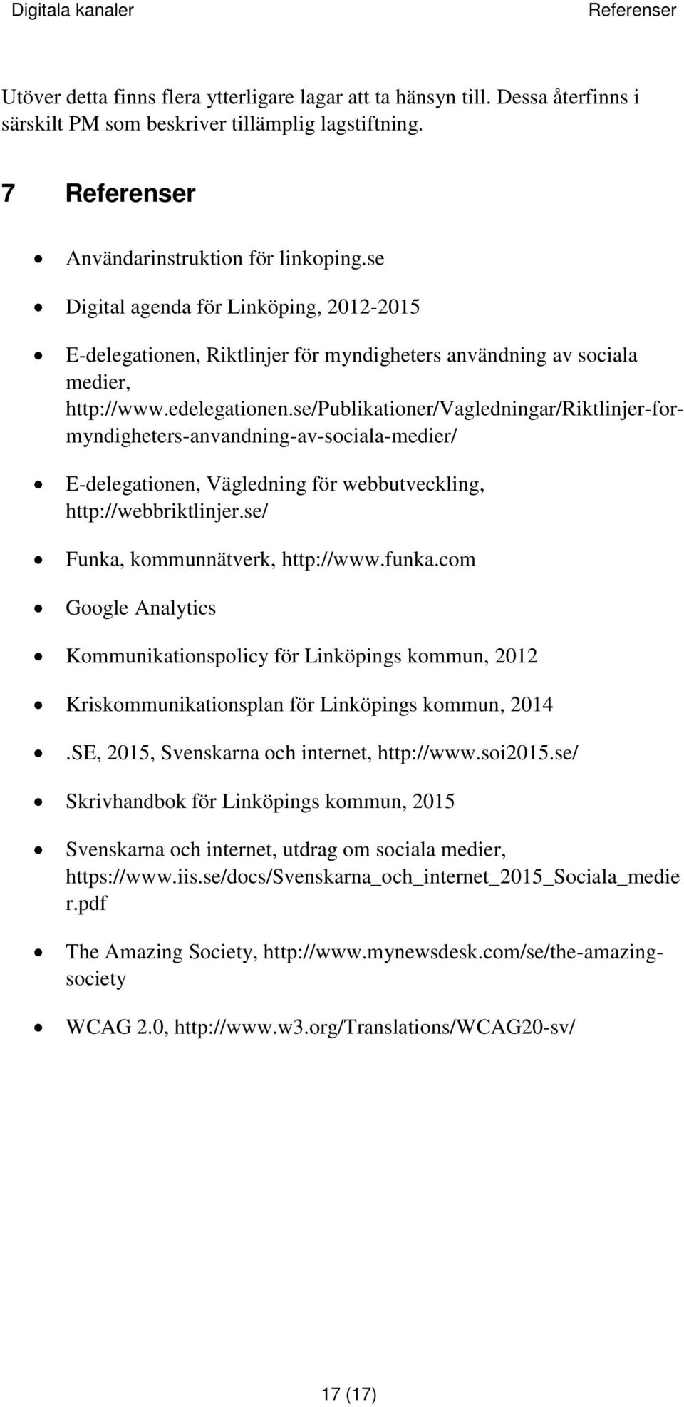 se/publikationer/vagledningar/riktlinjer-formyndigheters-anvandning-av-sociala-medier/ E-delegationen, Vägledning för webbutveckling, http://webbriktlinjer.se/ Funka, kommunnätverk, http://www.funka.