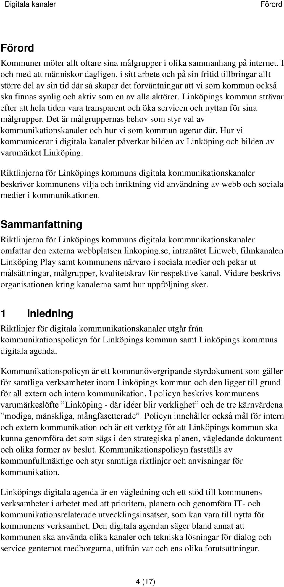 alla aktörer. Linköpings kommun strävar efter att hela tiden vara transparent och öka servicen och nyttan för sina målgrupper.