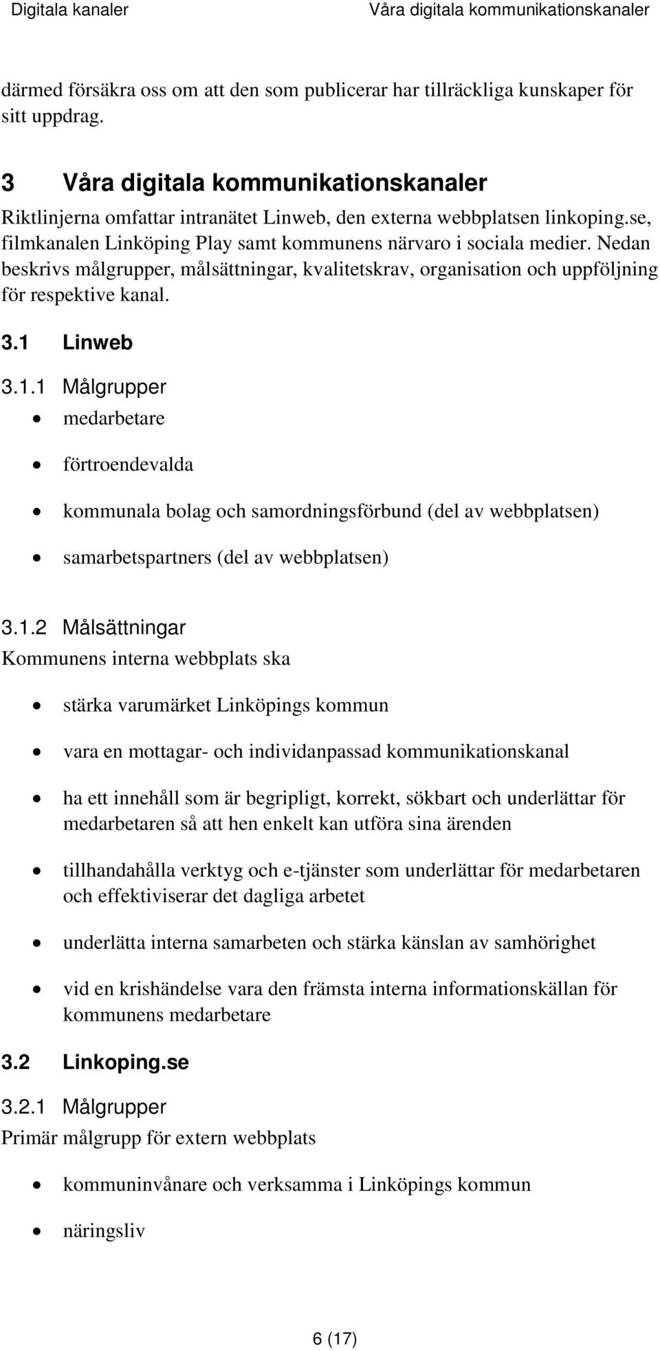 Nedan beskrivs målgrupper, målsättningar, kvalitetskrav, organisation och uppföljning för respektive kanal. 3.1 