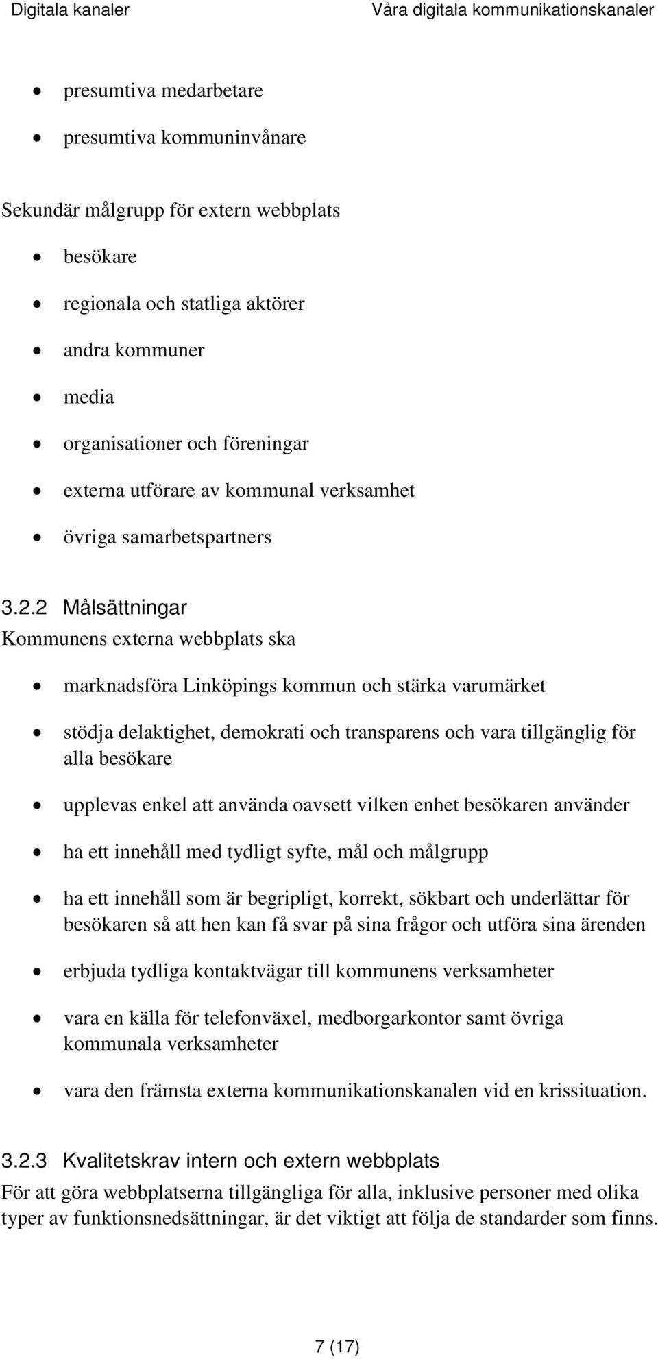 2 Målsättningar Kommunens externa webbplats ska marknadsföra Linköpings kommun och stärka varumärket stödja delaktighet, demokrati och transparens och vara tillgänglig för alla besökare upplevas