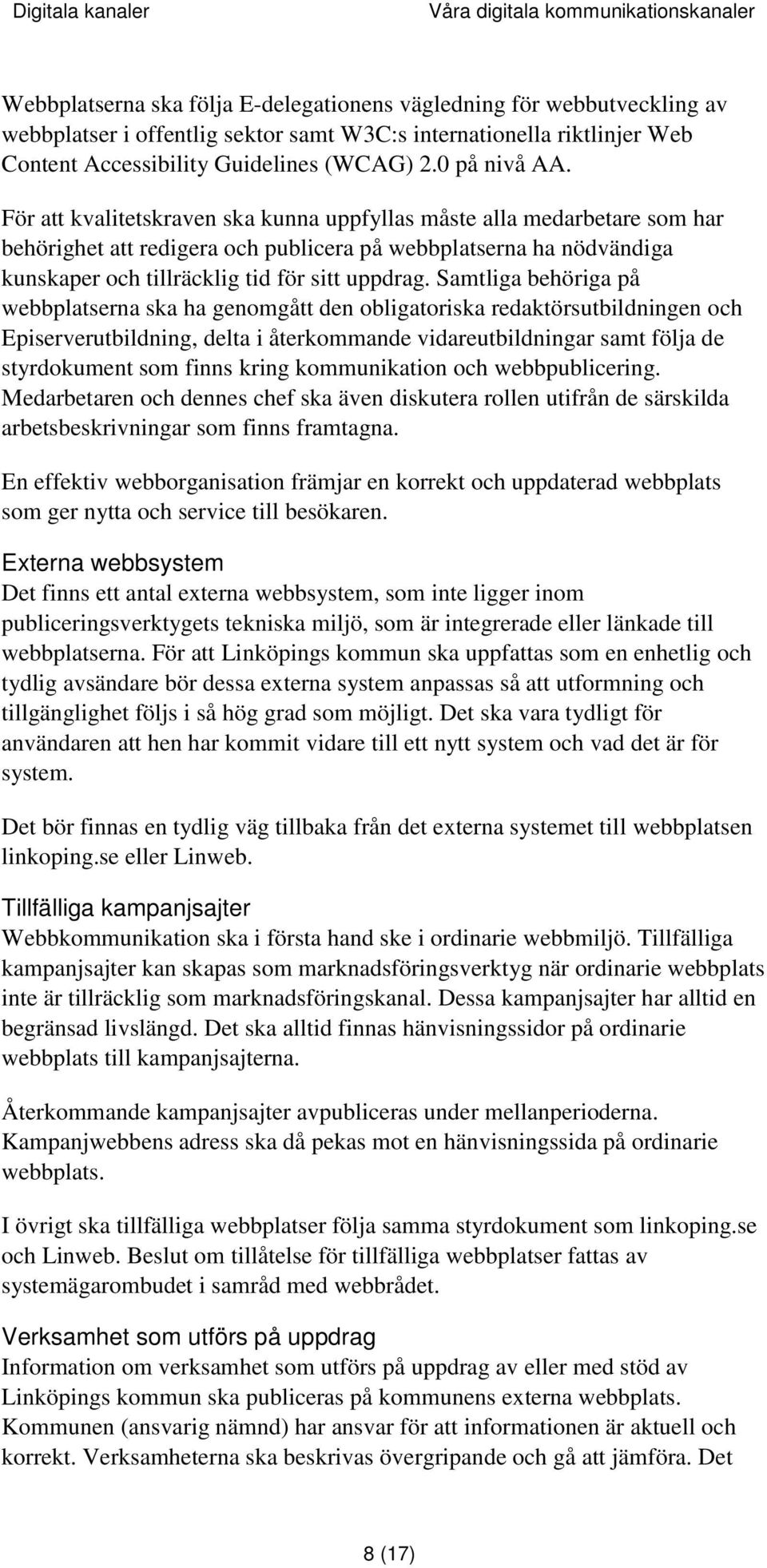 För att kvalitetskraven ska kunna uppfyllas måste alla medarbetare som har behörighet att redigera och publicera på webbplatserna ha nödvändiga kunskaper och tillräcklig tid för sitt uppdrag.