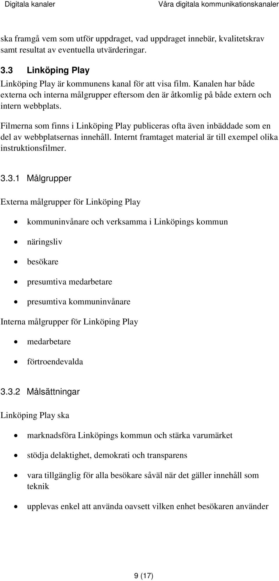Filmerna som finns i Linköping Play publiceras ofta även inbäddade som en del av webbplatsernas innehåll. Internt framtaget material är till exempel olika instruktionsfilmer. 3.