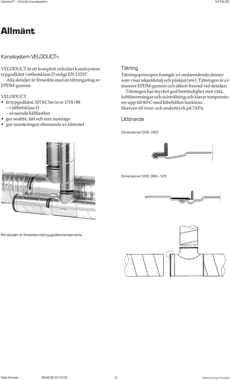 VELODUCT är typgodkänt, SITAC bevis nr 1718/88 i täthetsklass D avseende hållfasthet ger snabbt, lätt och rent montage gör monteringen oberoende av klimatet Tätning Tätningsprincipen framgår av