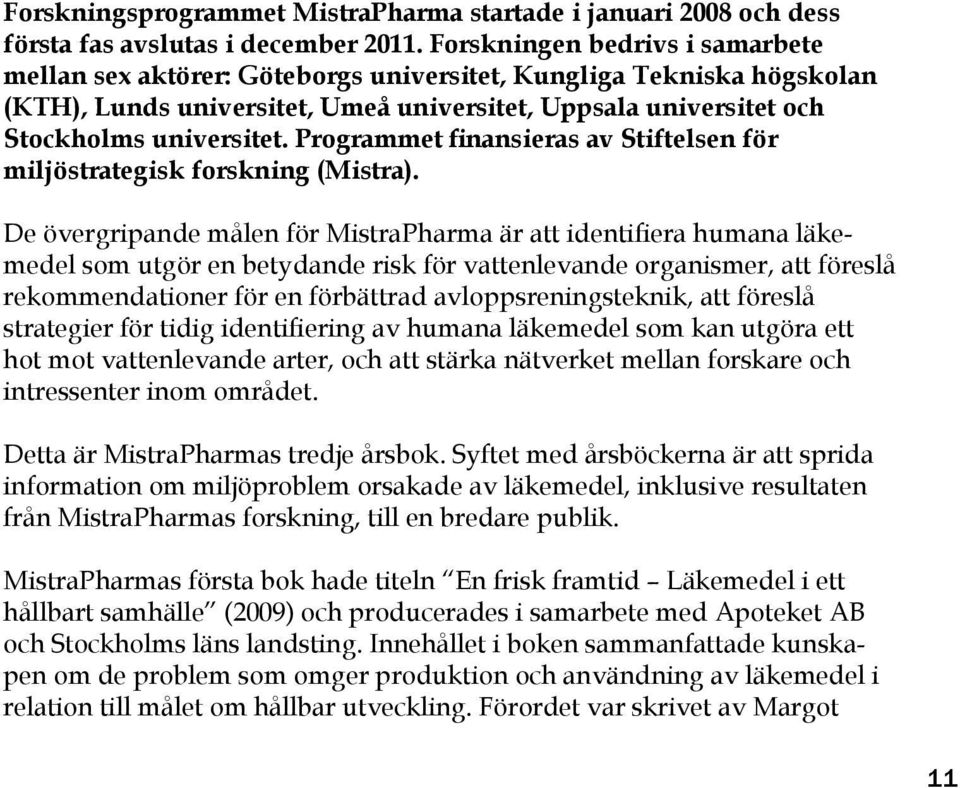 Programmet finansieras av Stiftelsen för miljöstrategisk forskning (Mistra).