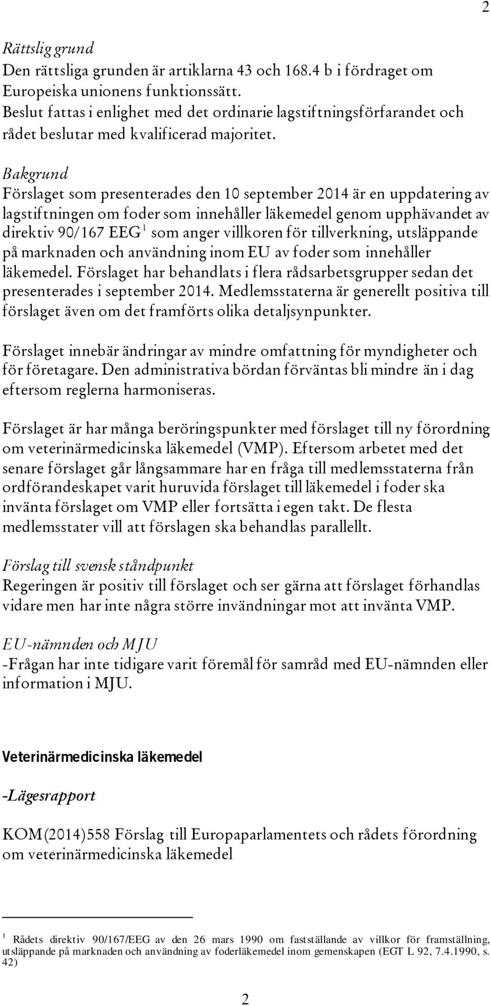 Förslaget som presenterades den 10 september 2014 är en uppdatering av lagstiftningen om foder som innehåller läkemedel genom upphävandet av direktiv 90/167 EEG 1 som anger villkoren för