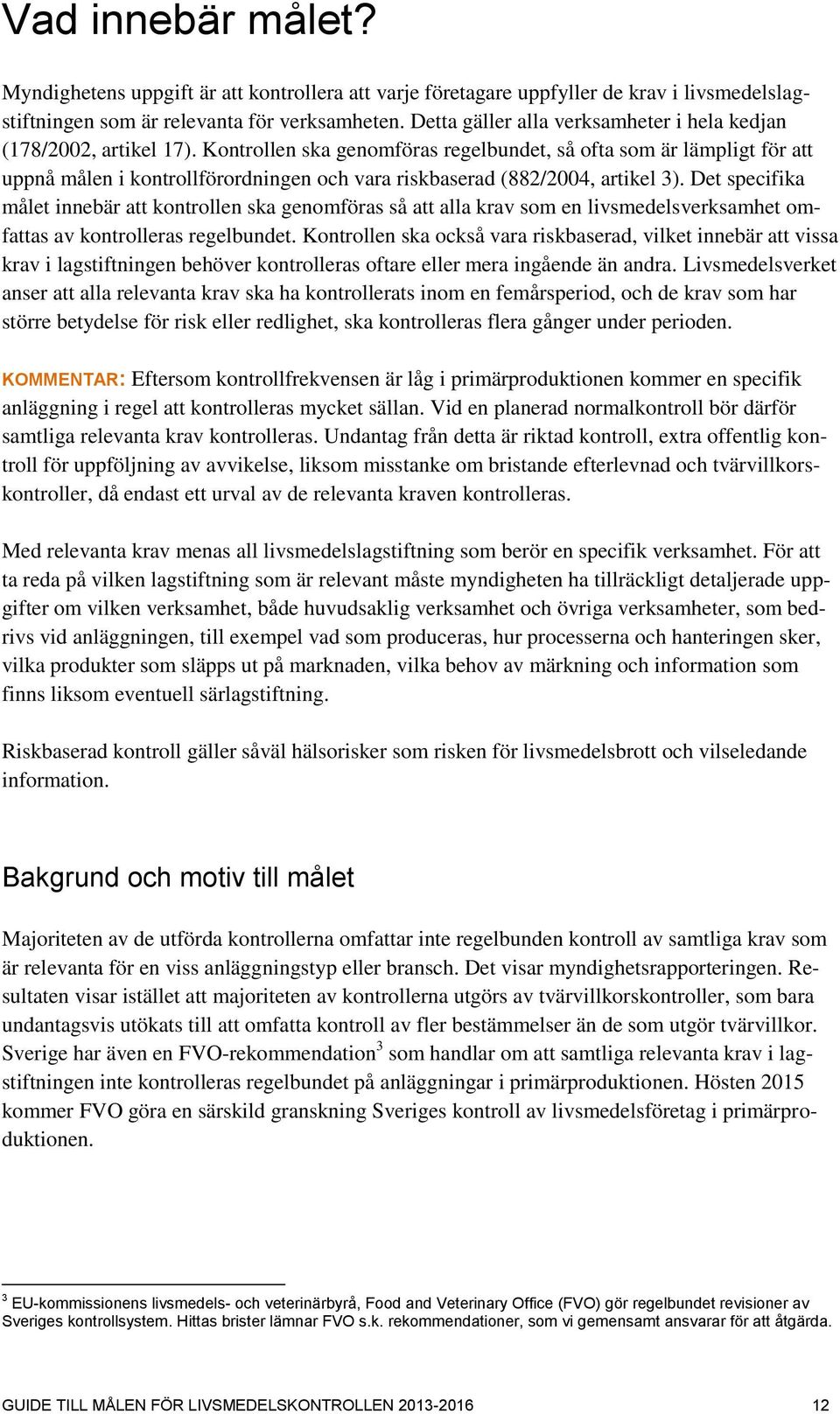 Kontrollen ska genomföras regelbundet, så ofta som är lämpligt för att uppnå målen i kontrollförordningen och vara riskbaserad (882/2004, artikel 3).