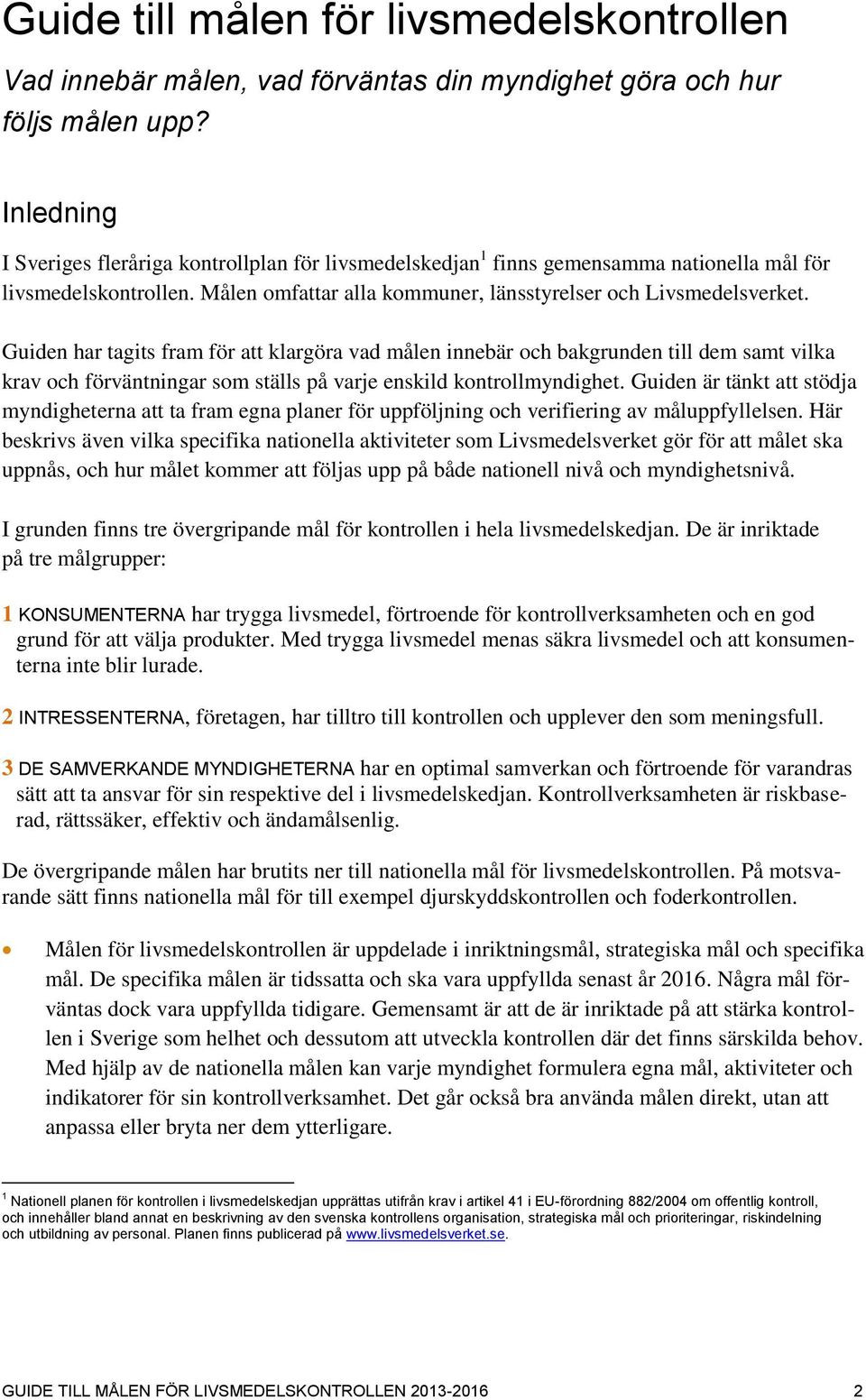 Guiden har tagits fram för att klargöra vad målen innebär och bakgrunden till dem samt vilka krav och förväntningar som ställs på varje enskild kontrollmyndighet.