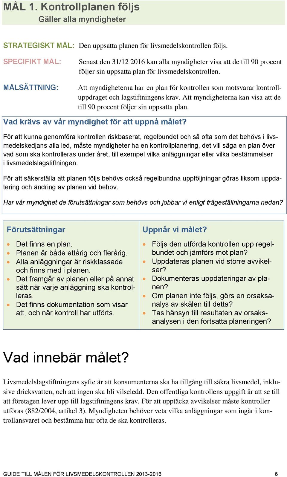 Att myndigheterna har en plan för kontrollen som motsvarar kontrolluppdraget och lagstiftningens krav. Att myndigheterna kan visa att de till 90 procent följer sin uppsatta plan.