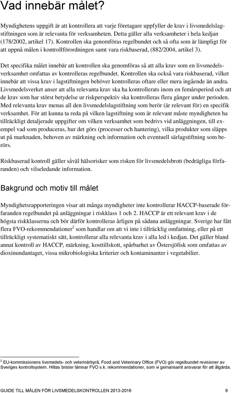 Kontrollen ska genomföras regelbundet och så ofta som är lämpligt för att uppnå målen i kontrollförordningen samt vara riskbaserad, (882/2004, artikel 3).