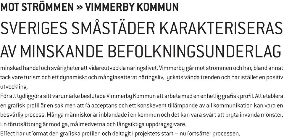För att tydliggöra sitt varumärke beslutade Vimmerby Kommun att arbeta med en enhetlig grafisk profil.