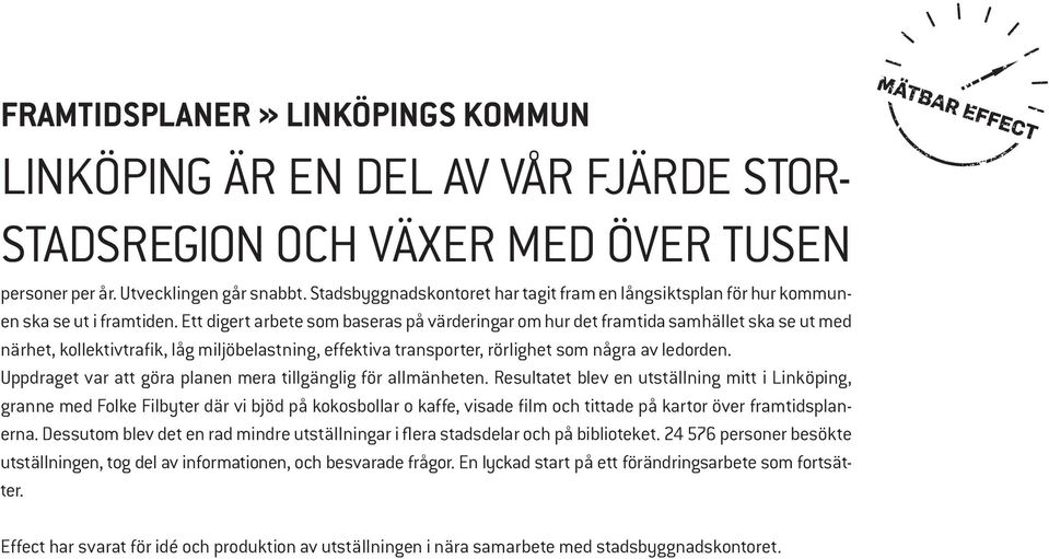 Ett digert arbete som baseras på värderingar om hur det framtida samhället ska se ut med närhet, kollektivtrafik, låg miljöbelastning, effektiva transporter, rörlighet som några av ledorden.