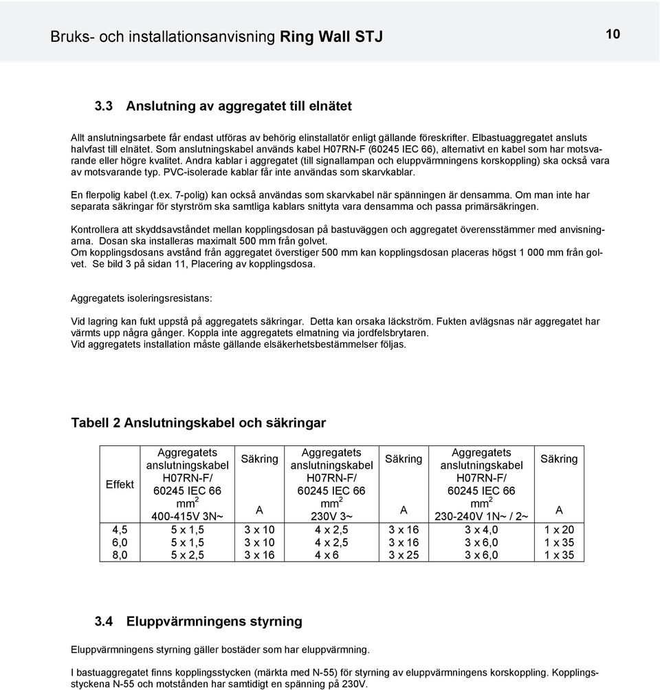 ndra kablar i aggregatet (till signallampan och eluppvärmningens korskoppling) ska också vara av motsvarande typ. PVC-isolerade kablar får inte användas som skarvkablar. En flerpolig kabel (t.ex.