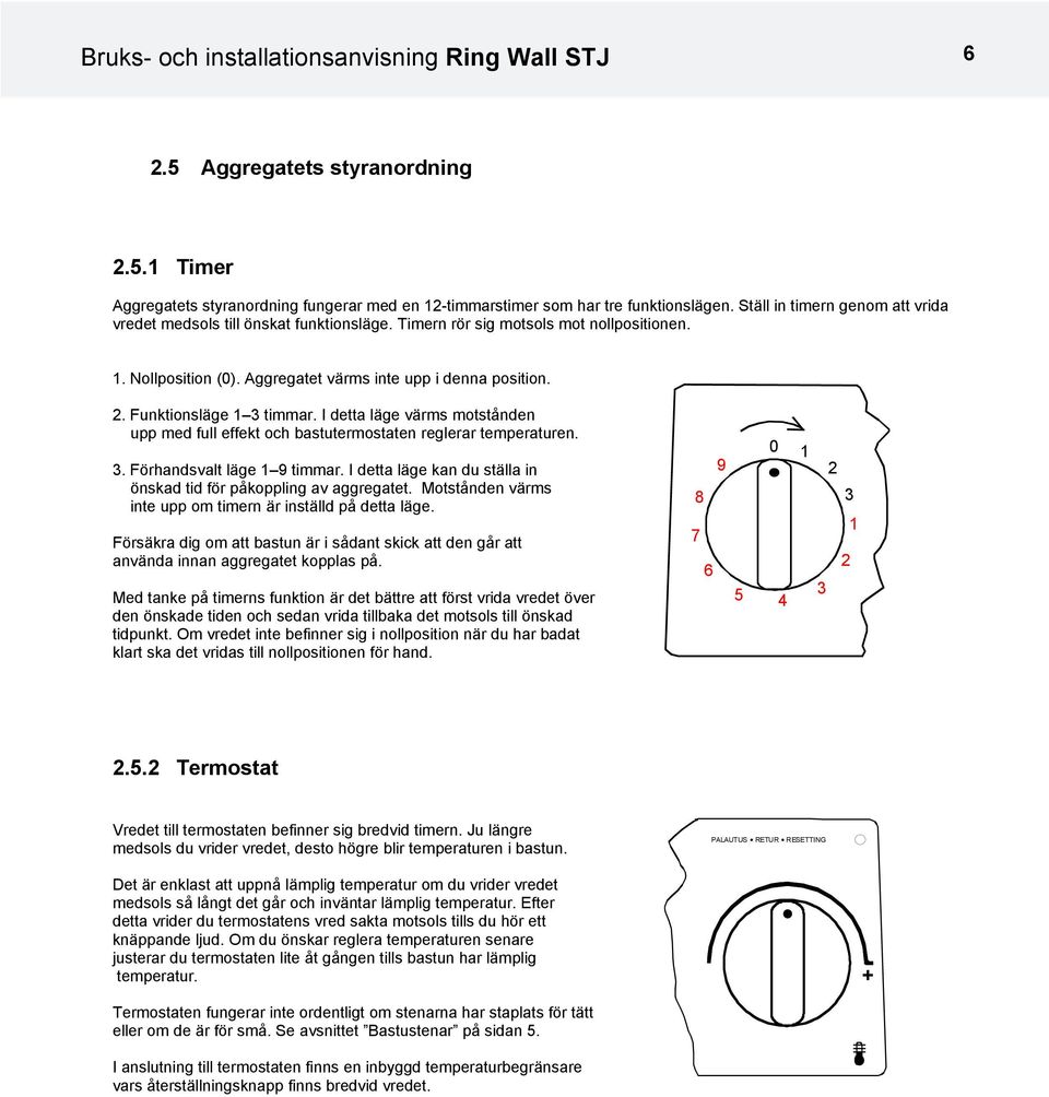 Funktionsläge 1 timmar. I detta läge värms motstånden upp med full effekt och bastutermostaten reglerar temperaturen.. Förhandsvalt läge 1 9 timmar.