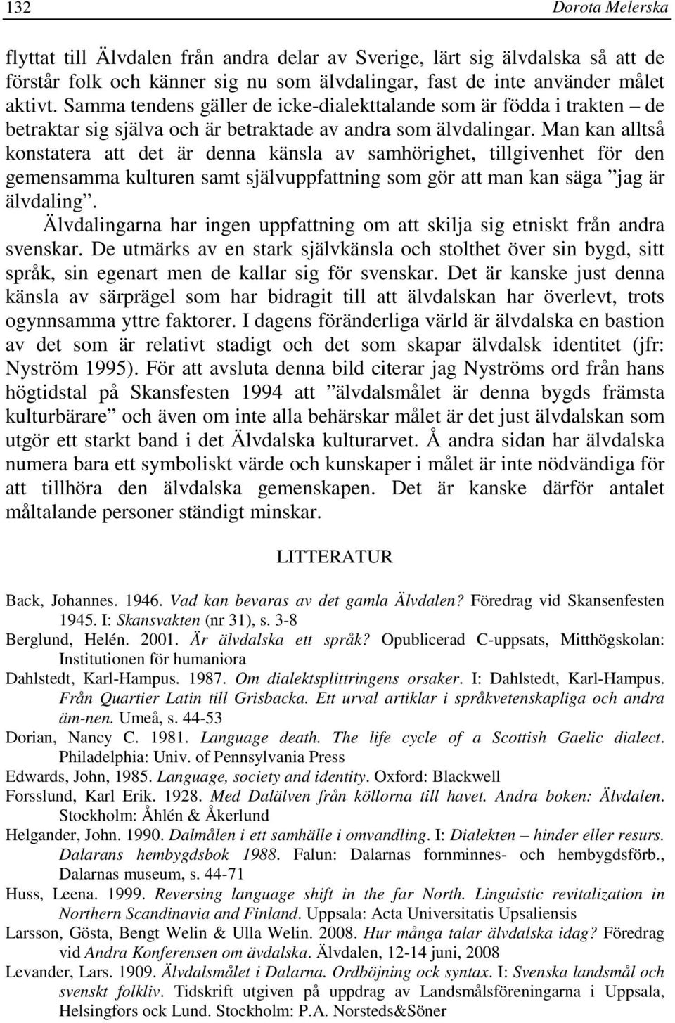 Man kan alltså konstatera att det är denna känsla av samhörighet, tillgivenhet för den gemensamma kulturen samt självuppfattning som gör att man kan säga jag är älvdaling.