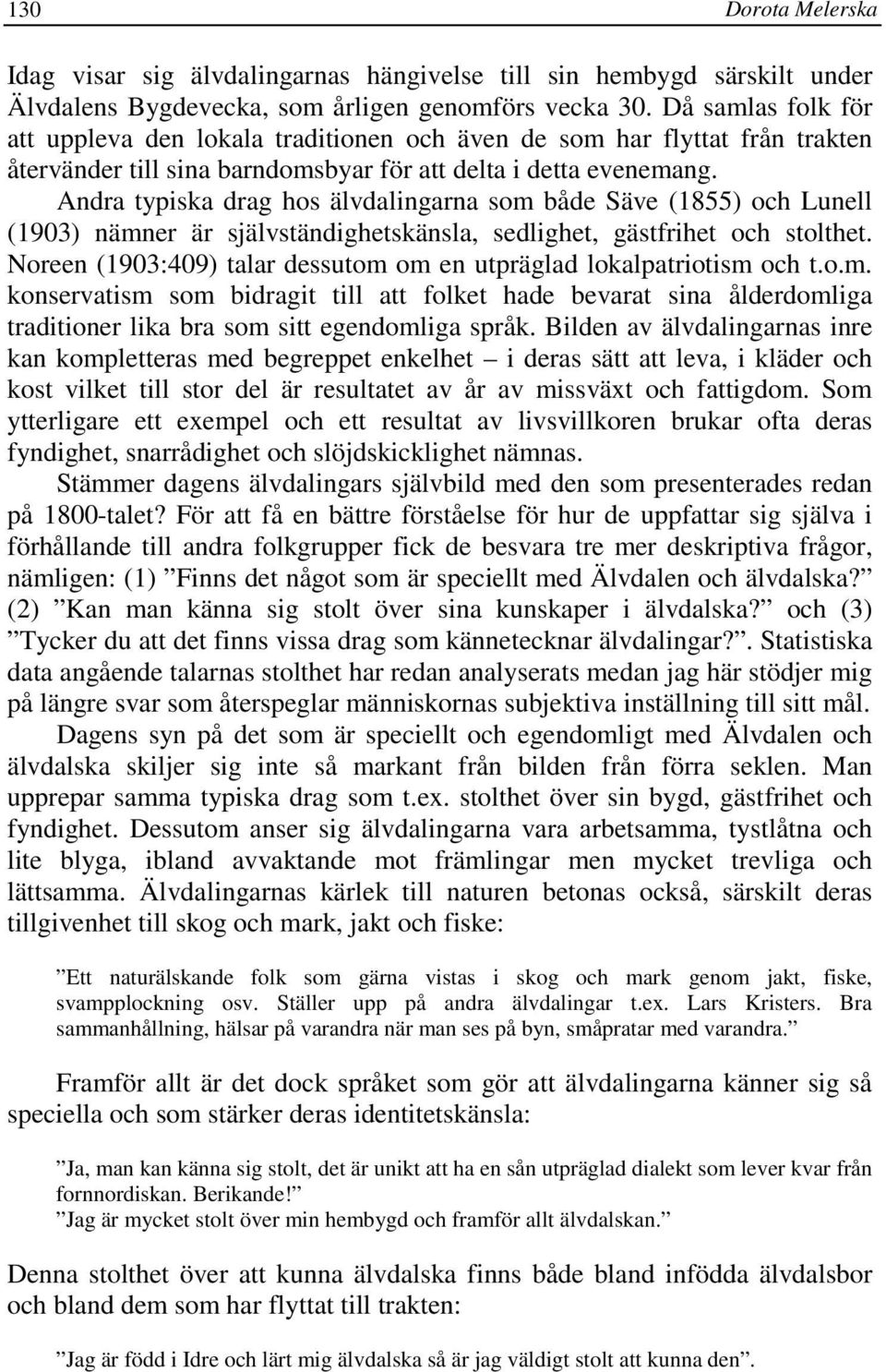 Andra typiska drag hos älvdalingarna som både Säve (1855) och Lunell (1903) nämner är självständighetskänsla, sedlighet, gästfrihet och stolthet.