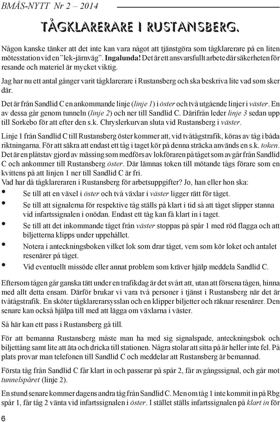 Det är från Sandlid C en ankommande linje (linje 1) i öster och två utgående linjer i väster. En av dessa går genom tunneln (linje 2) och ner till Sandlid C.