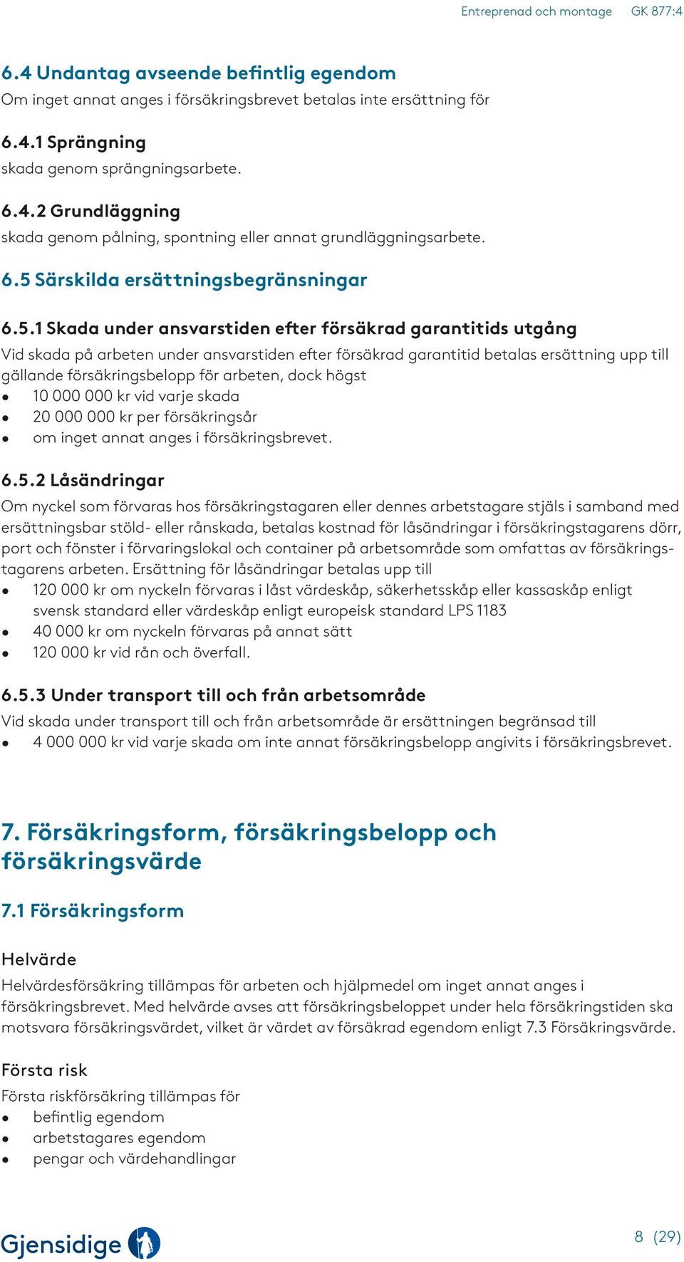 gällande försäkringsbelopp för arbeten, dock högst 10 000 000 kr vid varje skada 20 000 000 kr per försäkringsår om inget annat anges i försäkringsbrevet. 6.5.