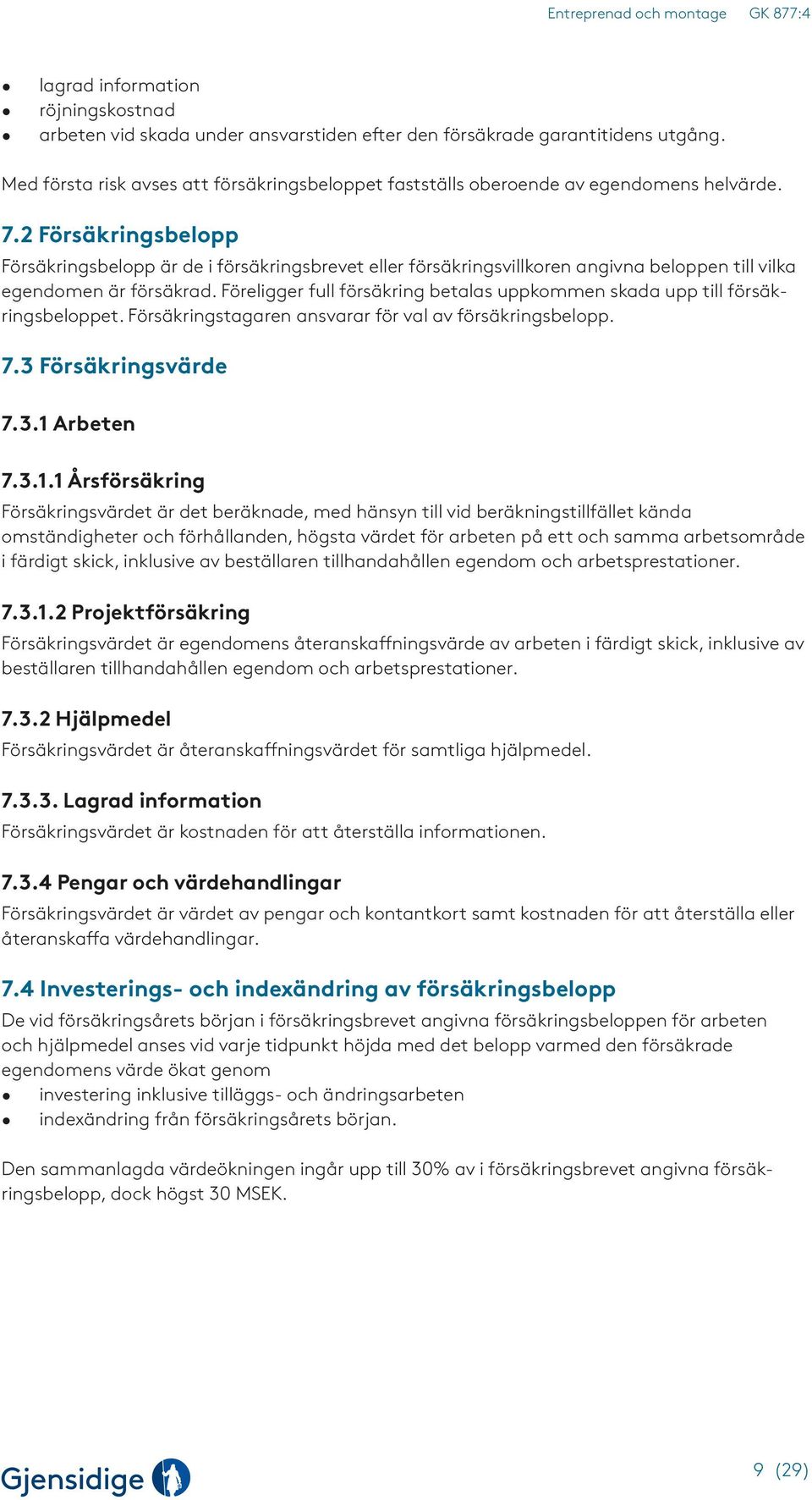 2 Försäkringsbelopp Försäkringsbelopp är de i försäkringsbrevet eller försäkringsvillkoren angivna beloppen till vilka egendomen är försäkrad.