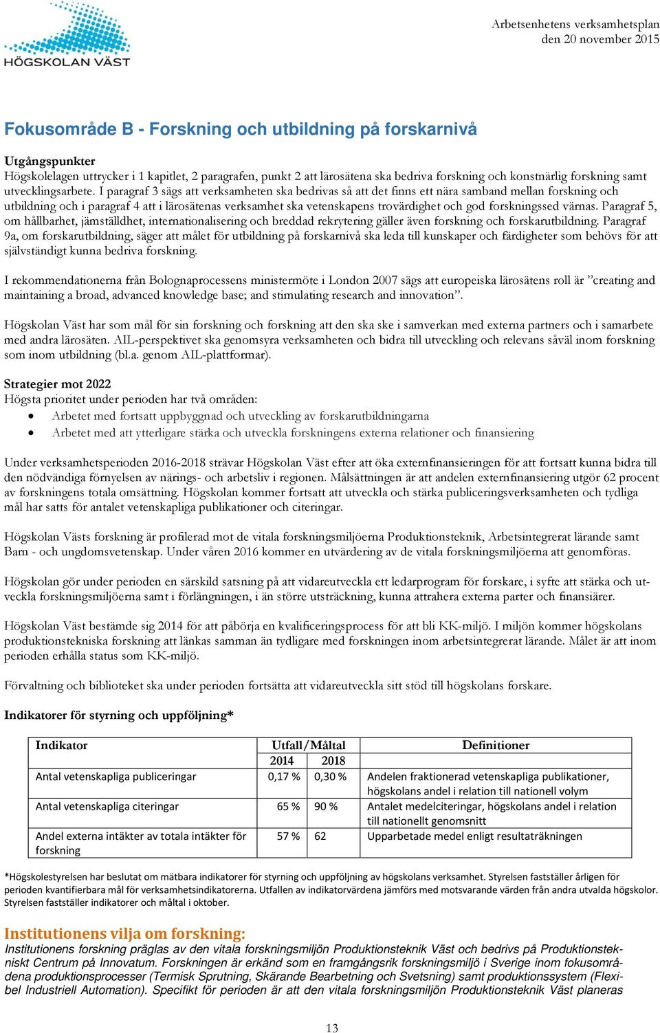 I paragraf 3 sägs att verksamheten ska bedrivas så att det finns ett nära samband mellan forskning och utbildning och i paragraf 4 att i lärosätenas verksamhet ska vetenskapens trovärdighet och god