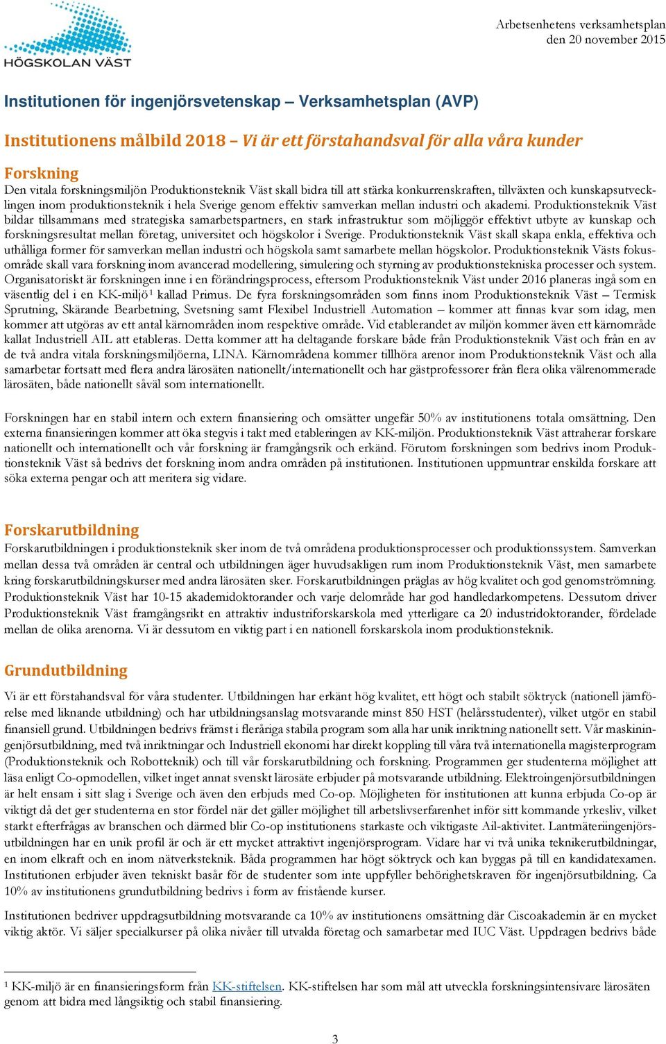 Produktionsteknik Väst bildar tillsammans med strategiska samarbetspartners, en stark infrastruktur som möjliggör effektivt utbyte av kunskap och forskningsresultat mellan företag, universitet och