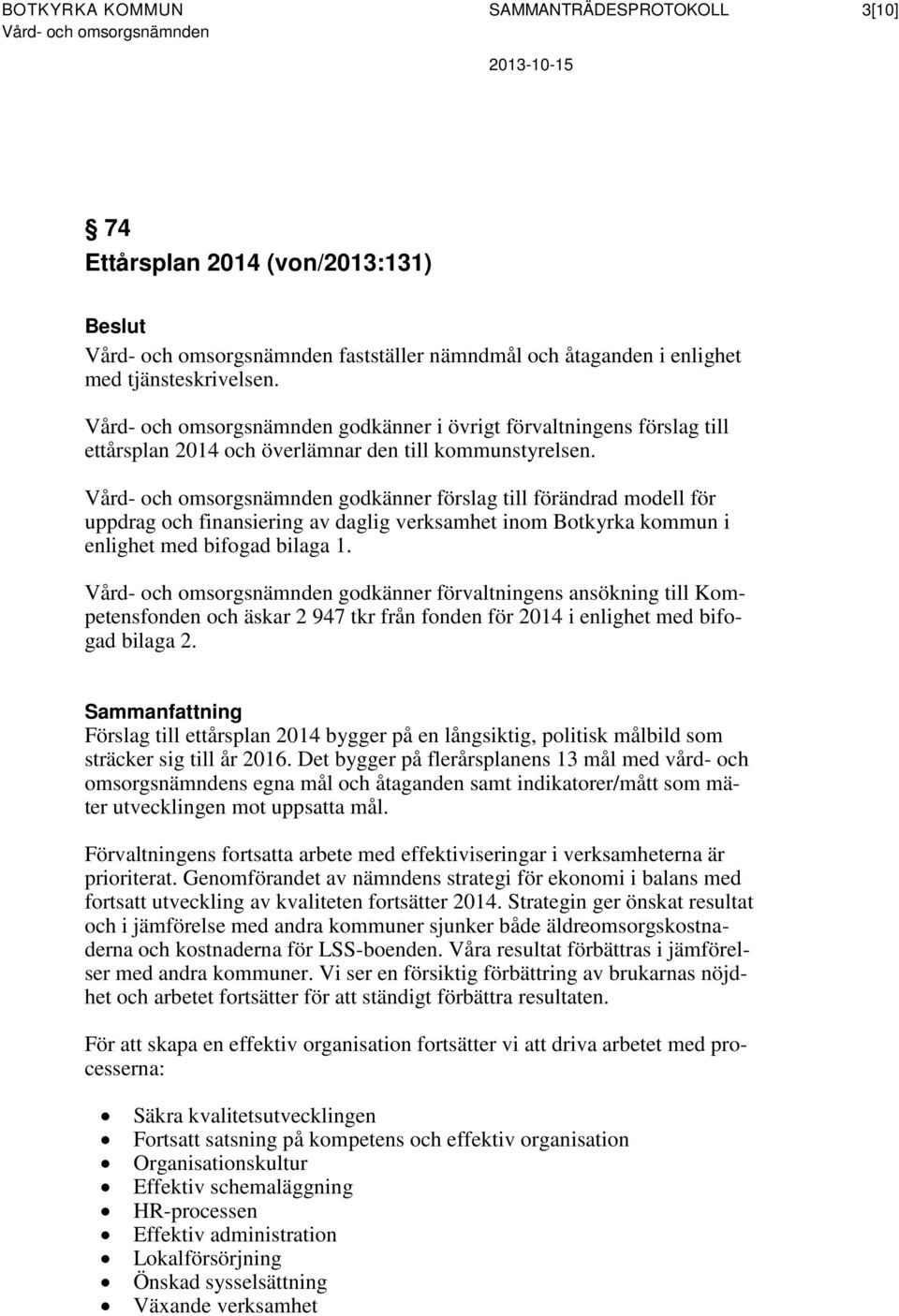 godkänner förslag till förändrad modell för uppdrag och finansiering av daglig verksamhet inom Botkyrka kommun i enlighet med bifogad bilaga 1.