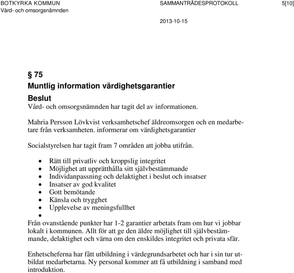 Rätt till privatliv och kroppslig integritet Möjlighet att upprätthålla sitt självbestämmande Individanpassning och delaktighet i beslut och insatser Insatser av god kvalitet Gott bemötande Känsla