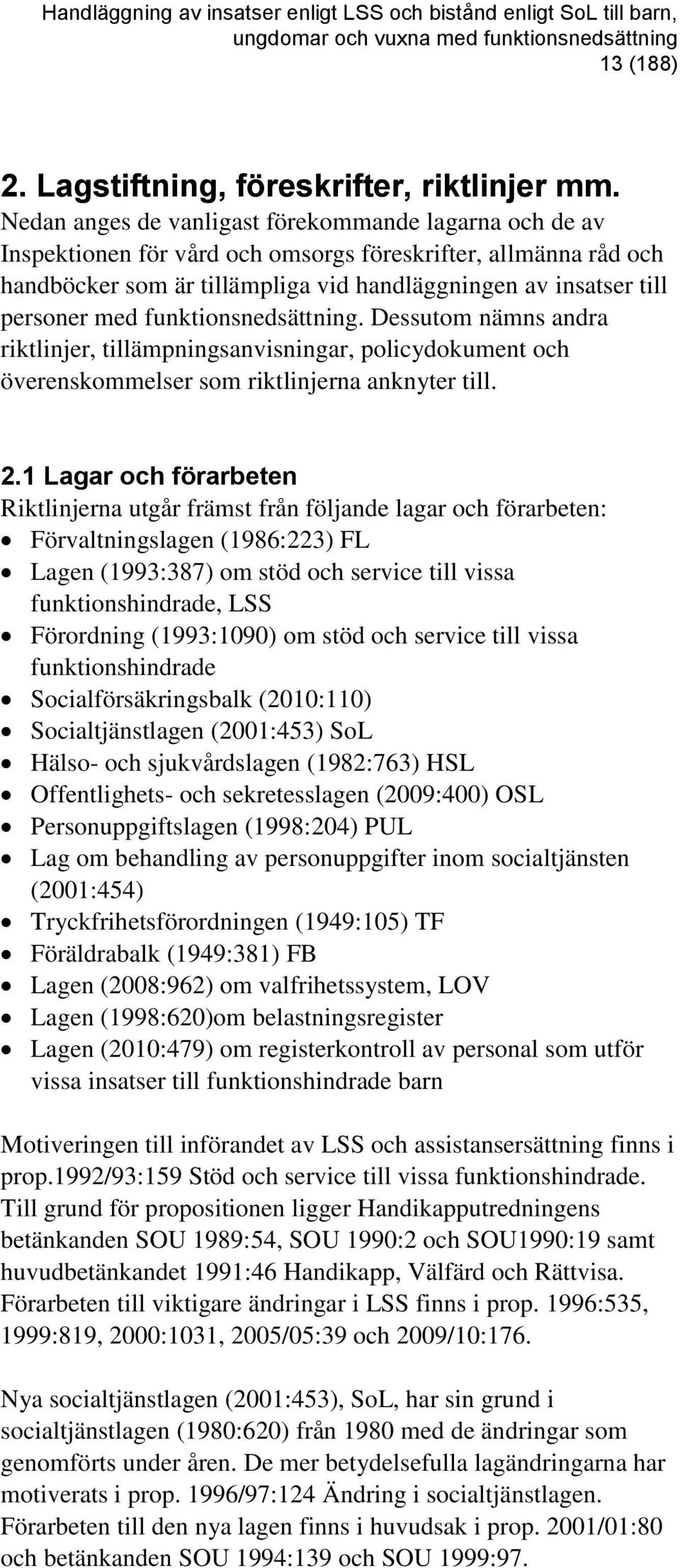 funktionsnedsättning. Dessutom nämns andra riktlinjer, tillämpningsanvisningar, policydokument och överenskommelser som riktlinjerna anknyter till. 2.