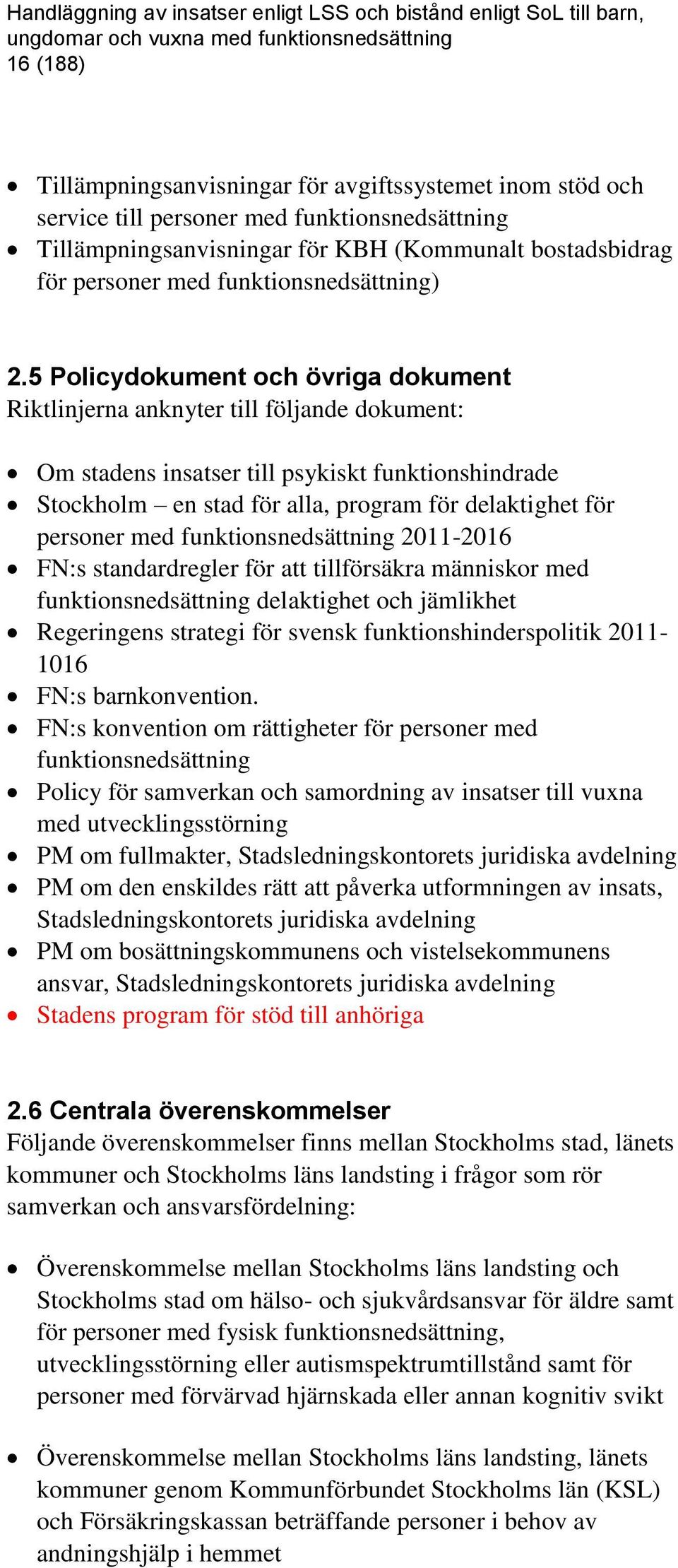 5 Policydokument och övriga dokument Riktlinjerna anknyter till följande dokument: Om stadens insatser till psykiskt funktionshindrade Stockholm en stad för alla, program för delaktighet för personer