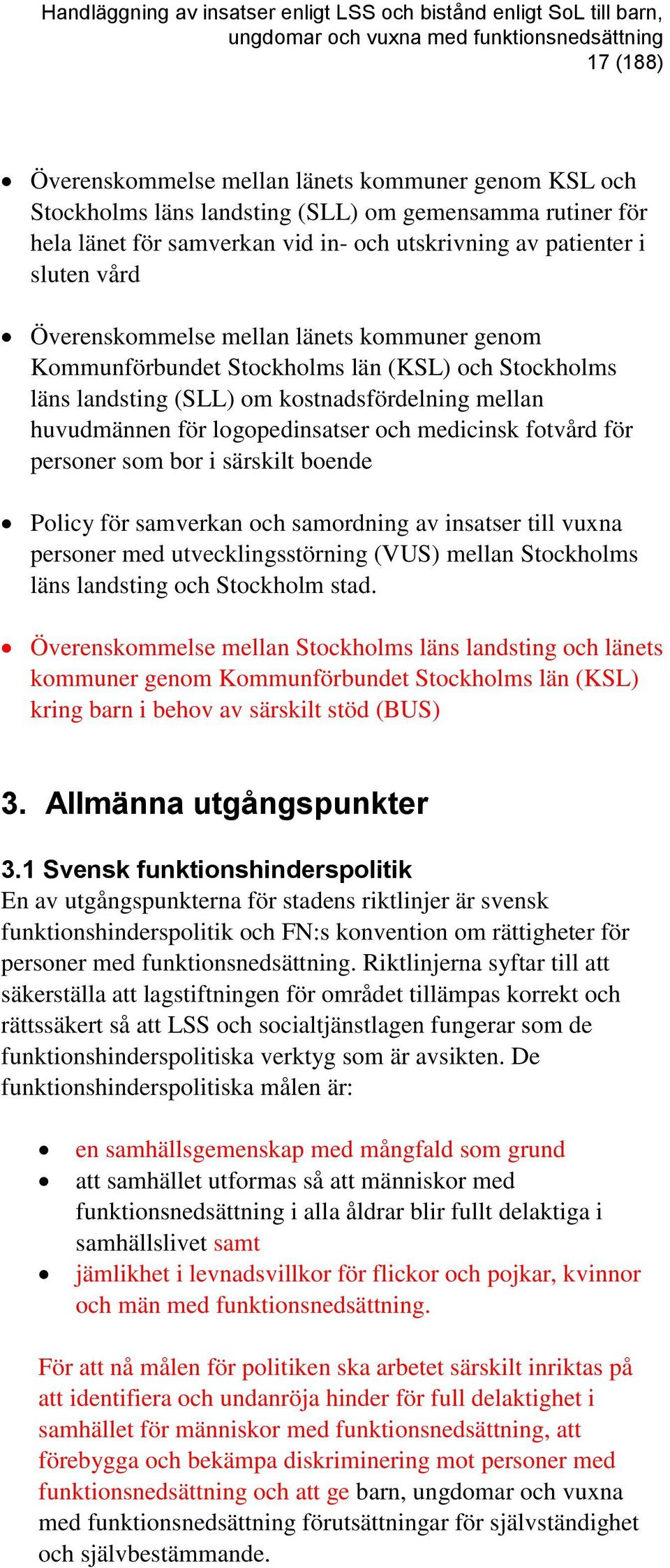 fotvård för personer som bor i särskilt boende Policy för samverkan och samordning av insatser till vuxna personer med utvecklingsstörning (VUS) mellan Stockholms läns landsting och Stockholm stad.