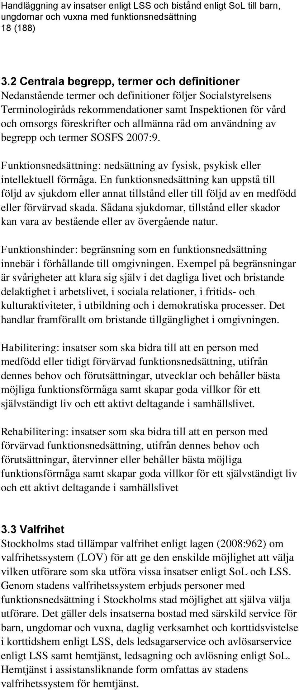 allmänna råd om användning av begrepp och termer SOSFS 2007:9. Funktionsnedsättning: nedsättning av fysisk, psykisk eller intellektuell förmåga.