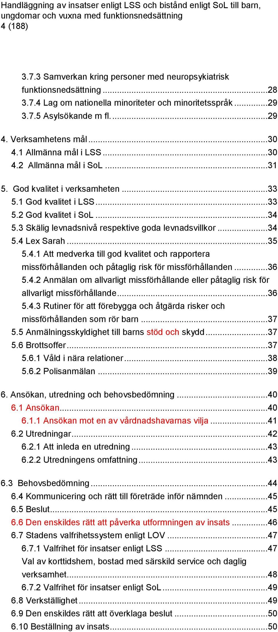 3 Skälig levnadsnivå respektive goda levnadsvillkor... 34 5.4 Lex Sarah... 35 5.4.1 Att medverka till god kvalitet och rapportera missförhållanden och påtaglig risk för missförhållanden... 36 5.4.2 Anmälan om allvarligt missförhållande eller påtaglig risk för allvarligt missförhållande.