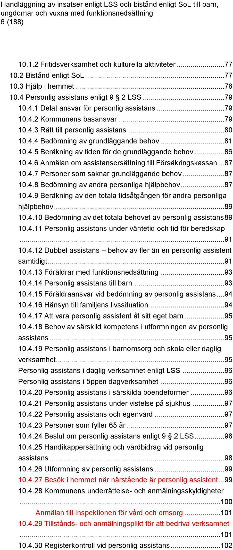 .. 87 10.4.7 Personer som saknar grundläggande behov... 87 10.4.8 Bedömning av andra personliga hjälpbehov... 87 10.4.9 Beräkning av den totala tidsåtgången för andra personliga hjälpbehov... 89 10.4.10 Bedömning av det totala behovet av personlig assistans 89 10.