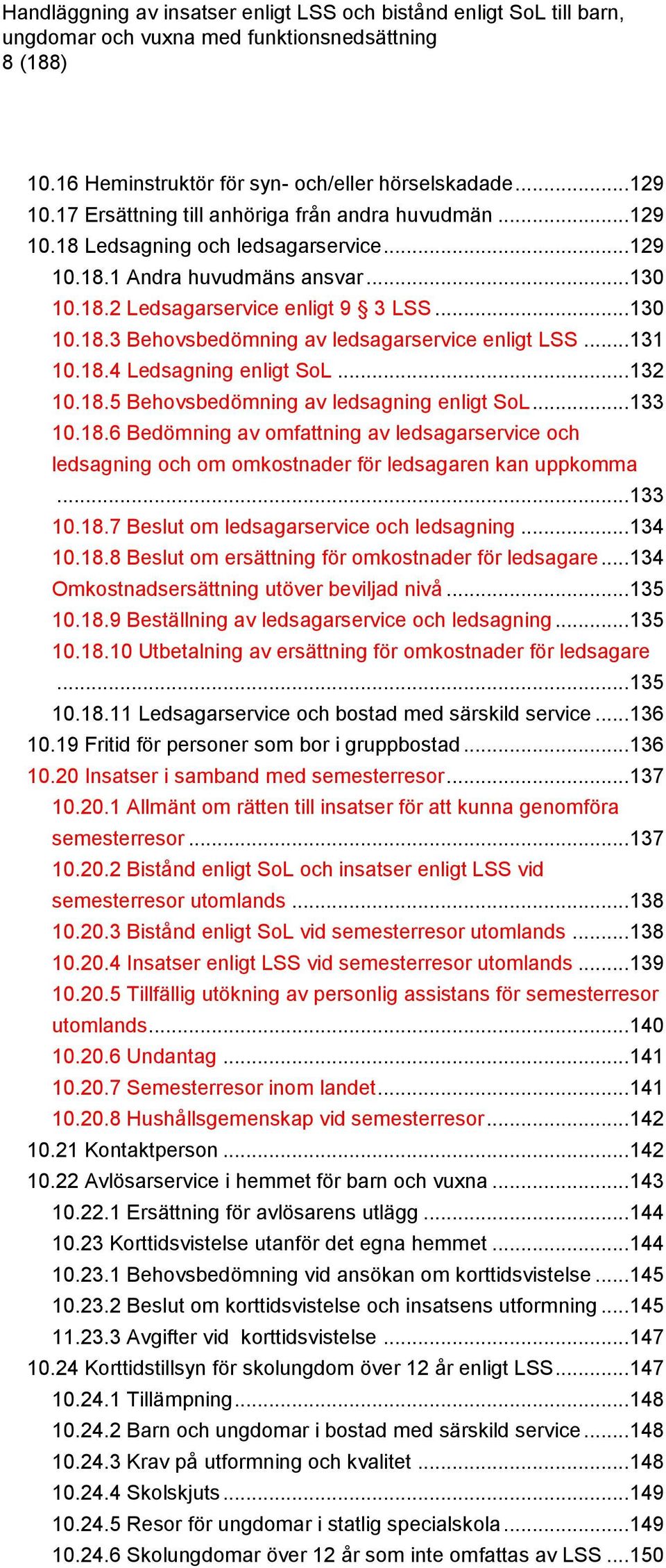 .. 133 10.18.6 Bedömning av omfattning av ledsagarservice och ledsagning och om omkostnader för ledsagaren kan uppkomma... 133 10.18.7 Beslut om ledsagarservice och ledsagning... 134 10.18.8 Beslut om ersättning för omkostnader för ledsagare.