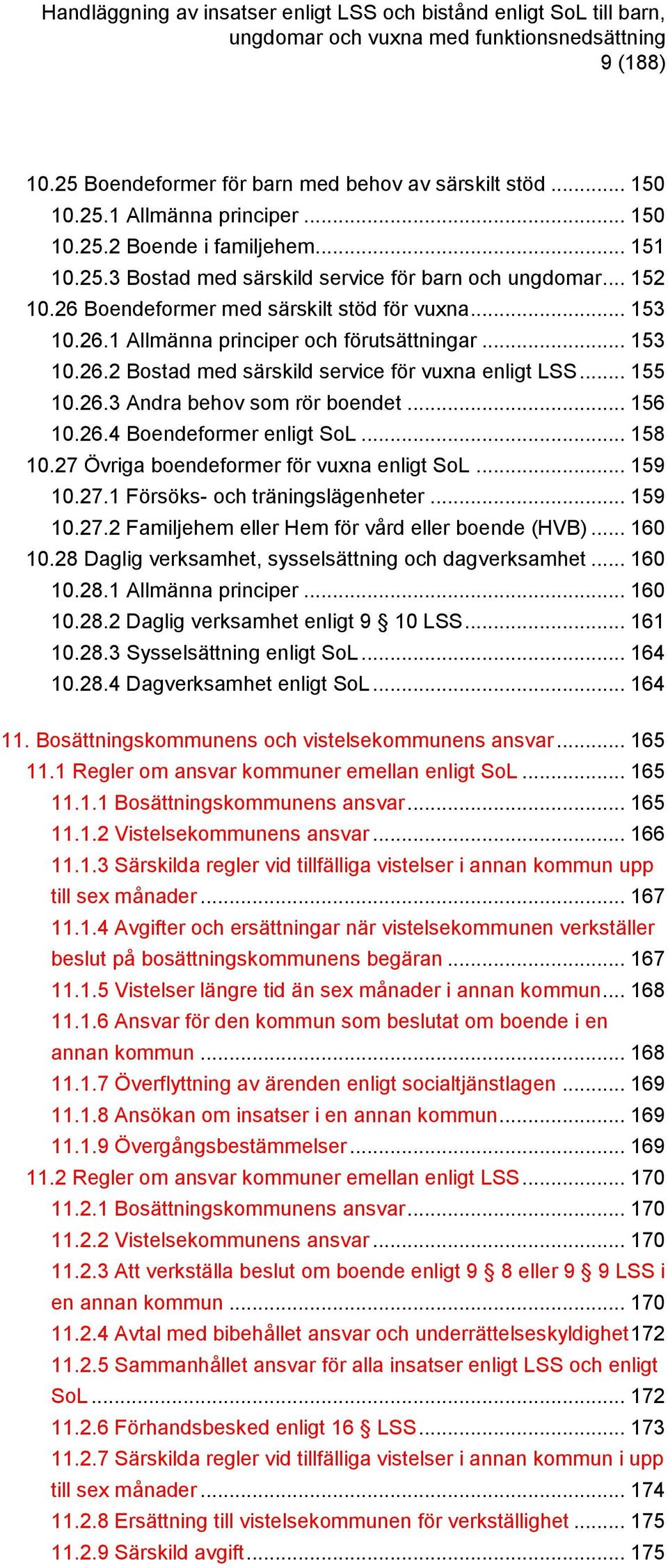 .. 156 10.26.4 Boendeformer enligt SoL... 158 10.27 Övriga boendeformer för vuxna enligt SoL... 159 10.27.1 Försöks- och träningslägenheter... 159 10.27.2 Familjehem eller Hem för vård eller boende (HVB).