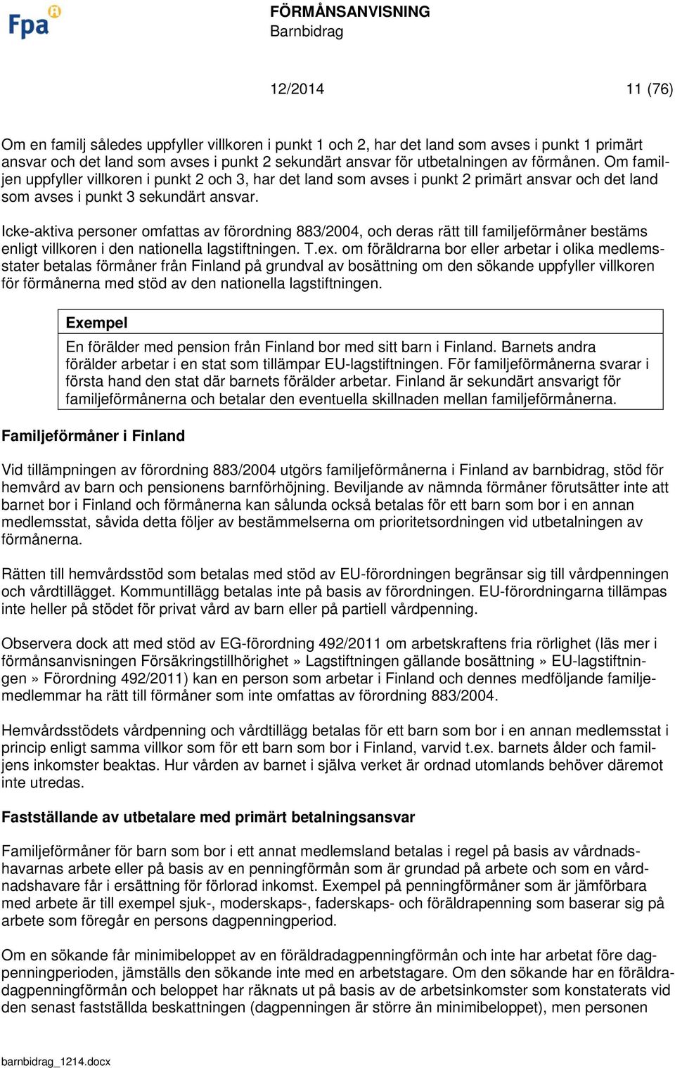 Icke-aktiva personer omfattas av förordning 883/2004, och deras rätt till familjeförmåner bestäms enligt villkoren i den nationella lagstiftningen. T.ex.