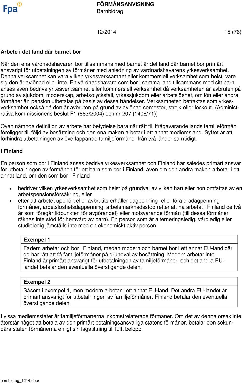 En vårdnadshavare som bor i samma land tillsammans med sitt barn anses även bedriva yrkesverksamhet eller kommersiell verksamhet då verksamheten är avbruten på grund av sjukdom, moderskap,