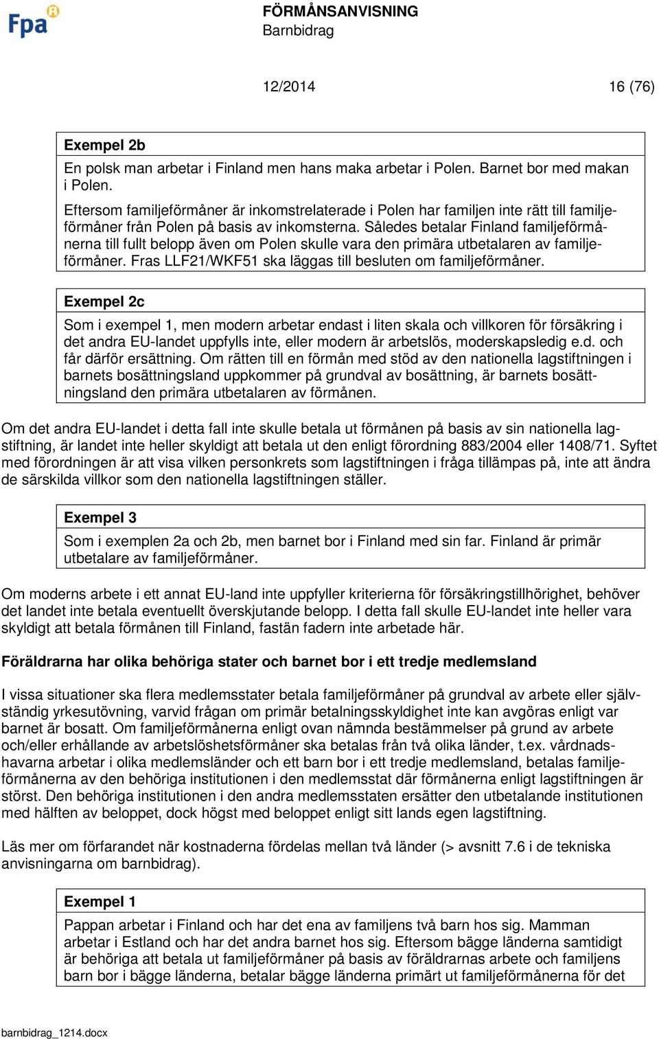 Således betalar Finland familjeförmånerna till fullt belopp även om Polen skulle vara den primära utbetalaren av familjeförmåner. Fras LLF21/WKF51 ska läggas till besluten om familjeförmåner.