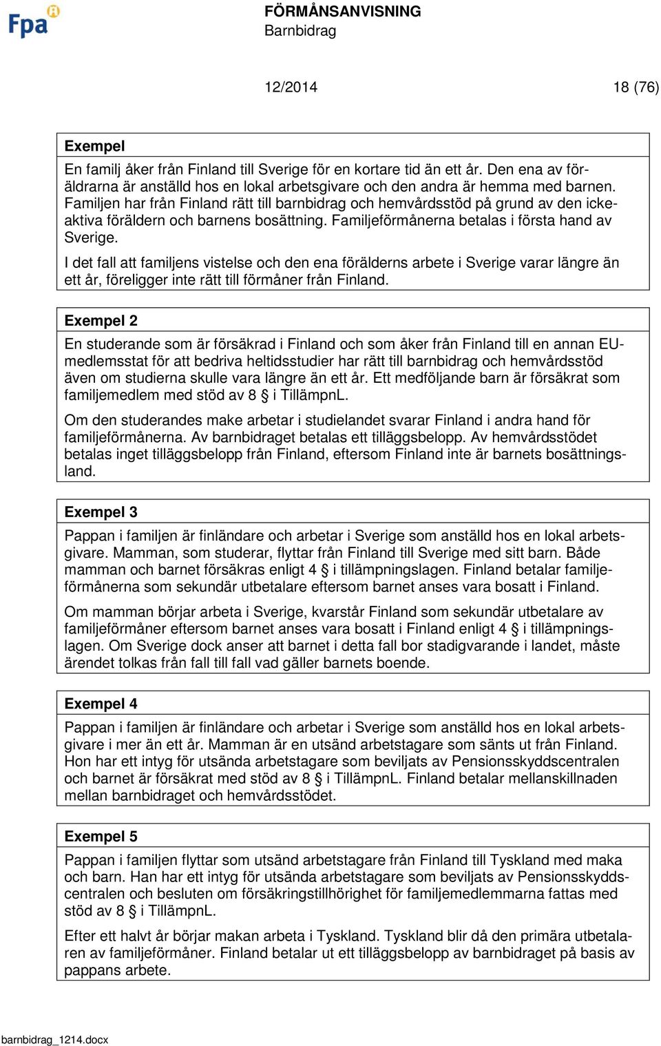 I det fall att familjens vistelse och den ena förälderns arbete i Sverige varar längre än ett år, föreligger inte rätt till förmåner från Finland.