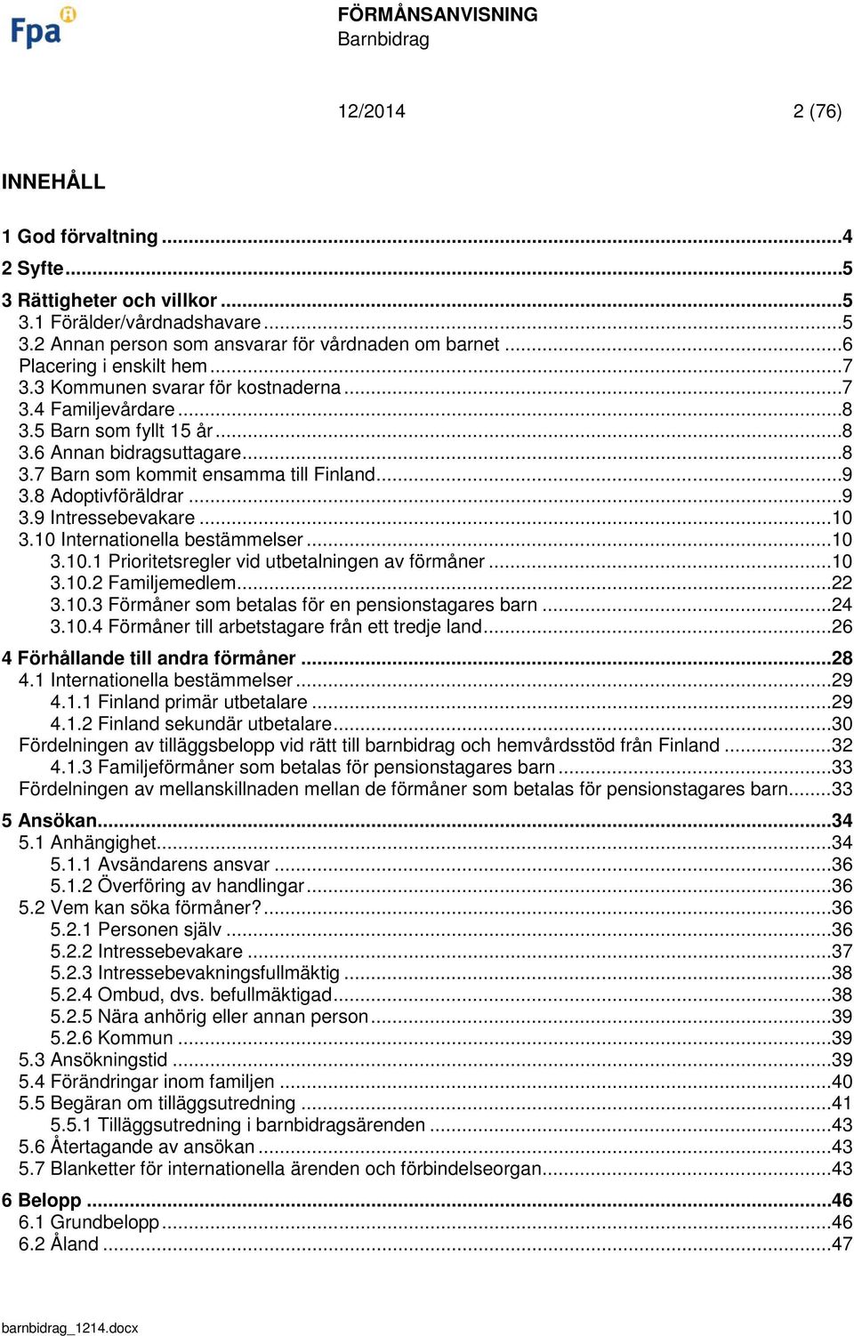 .. 9 3.8 Adoptivföräldrar... 9 3.9 Intressebevakare... 10 3.10 Internationella bestämmelser... 10 3.10.1 Prioritetsregler vid utbetalningen av förmåner... 10 3.10.2 Familjemedlem... 22 3.10.3 Förmåner som betalas för en pensionstagares barn.