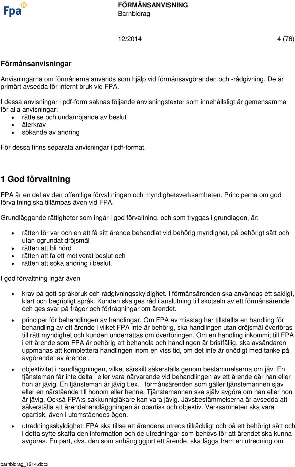 separata anvisningar i pdf-format. 1 God förvaltning FPA är en del av den offentliga förvaltningen och myndighetsverksamheten. Principerna om god förvaltning ska tillämpas även vid FPA.