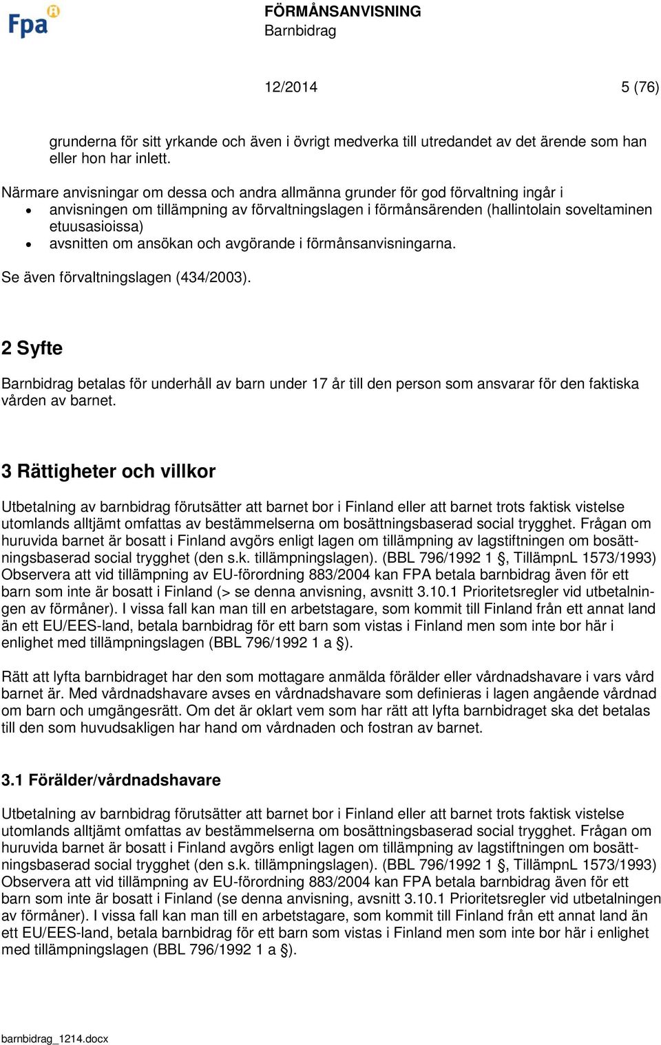 avsnitten om ansökan och avgörande i förmånsanvisningarna. Se även förvaltningslagen (434/2003).