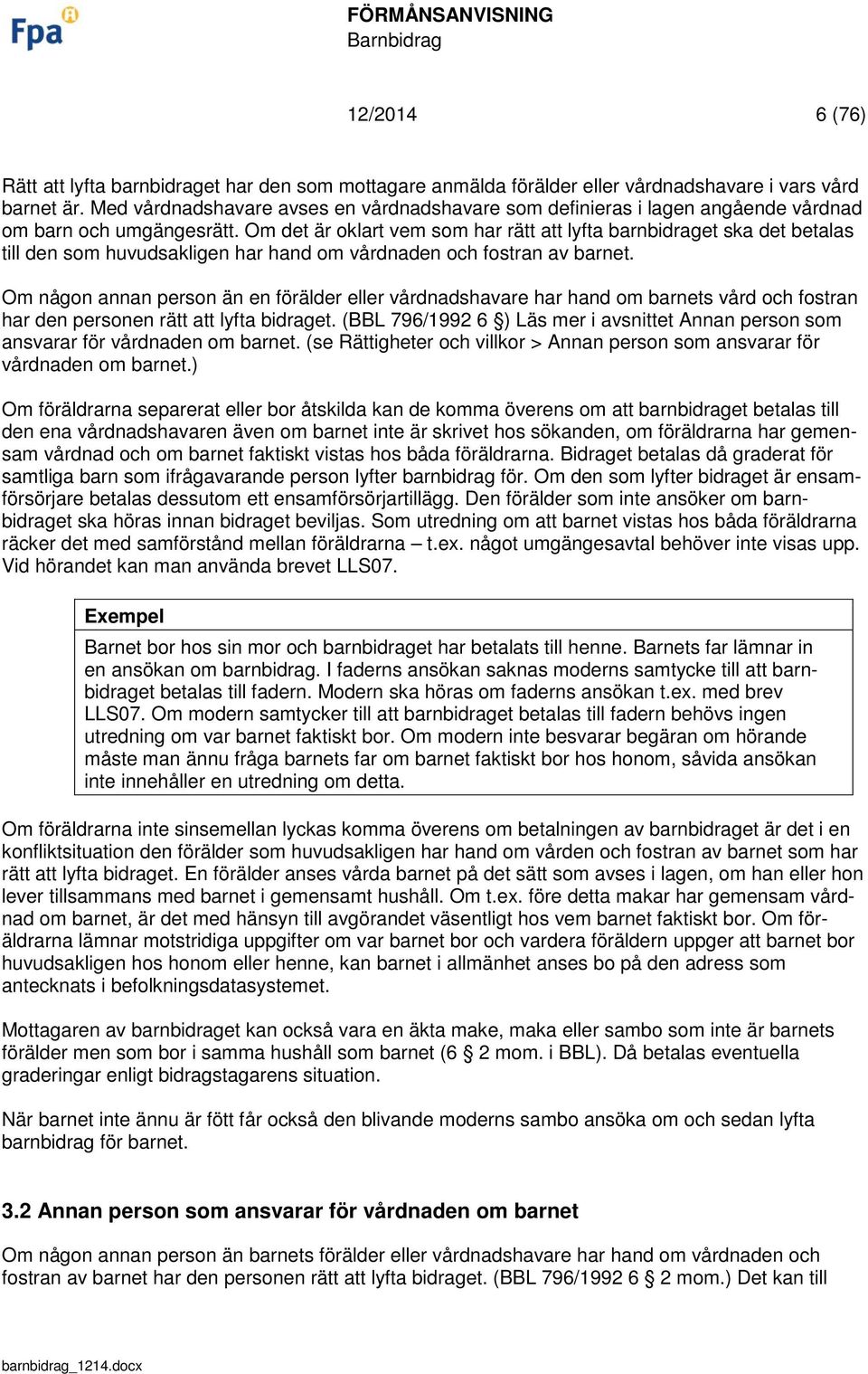 Om det är oklart vem som har rätt att lyfta barnbidraget ska det betalas till den som huvudsakligen har hand om vårdnaden och fostran av barnet.