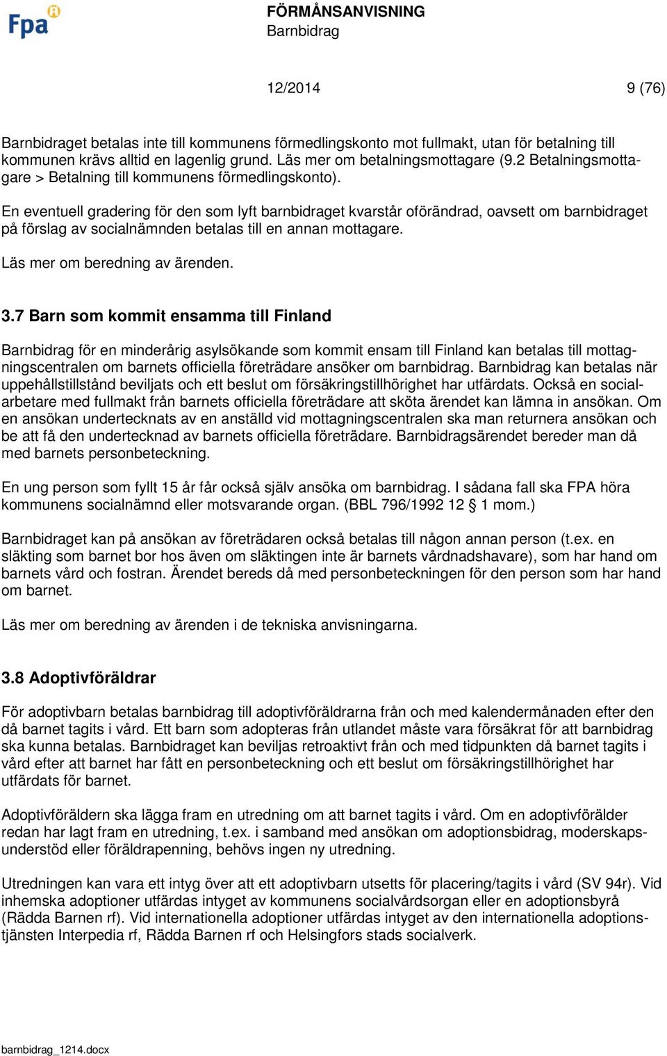 En eventuell gradering för den som lyft barnbidraget kvarstår oförändrad, oavsett om barnbidraget på förslag av socialnämnden betalas till en annan mottagare. Läs mer om beredning av ärenden. 3.