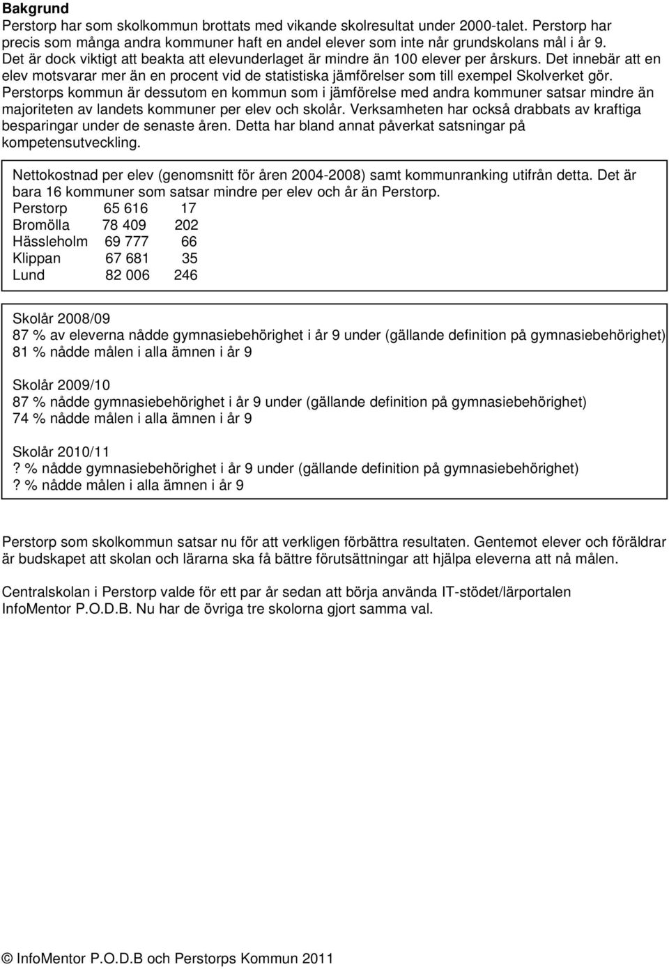 Det innebär att en elev motsvarar mer än en procent vid de statistiska jämförelser som till exempel Skolverket gör.